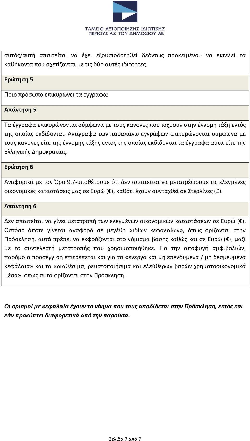 Αντίγραφα των παραπάνω εγγράφων επικυρώνονται σύμφωνα με τους κανόνες είτε της έννομης τάξης εντός της οποίας εκδίδονται τα έγγραφα αυτά είτε της Ελληνικής Δημοκρατίας.