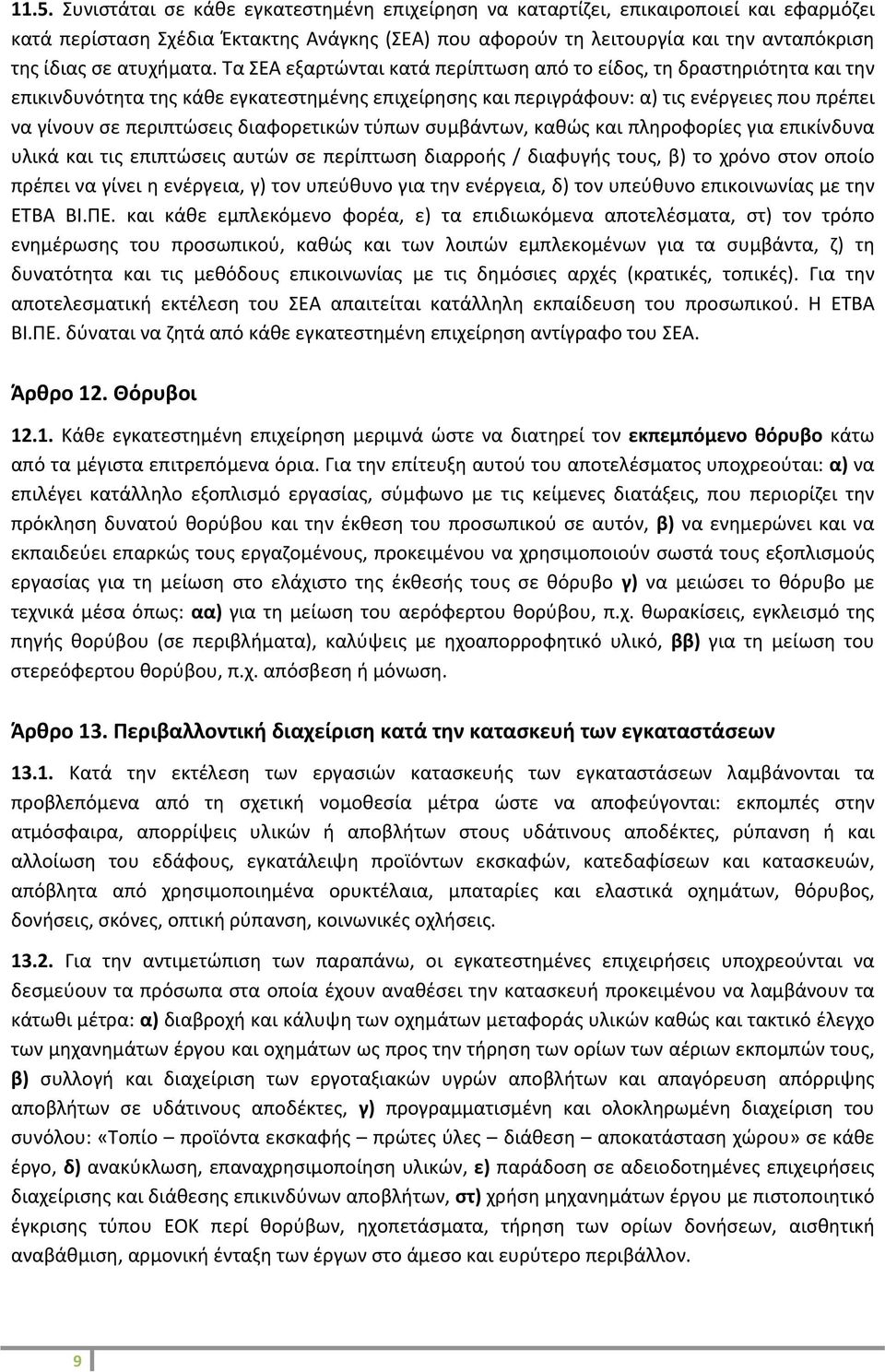 Τα ΣΕΑ εξαρτώνται κατά περίπτωση από το είδος, τη δραστηριότητα και την επικινδυνότητα της κάθε εγκατεστημένης επιχείρησης και περιγράφουν: α) τις ενέργειες που πρέπει να γίνουν σε περιπτώσεις