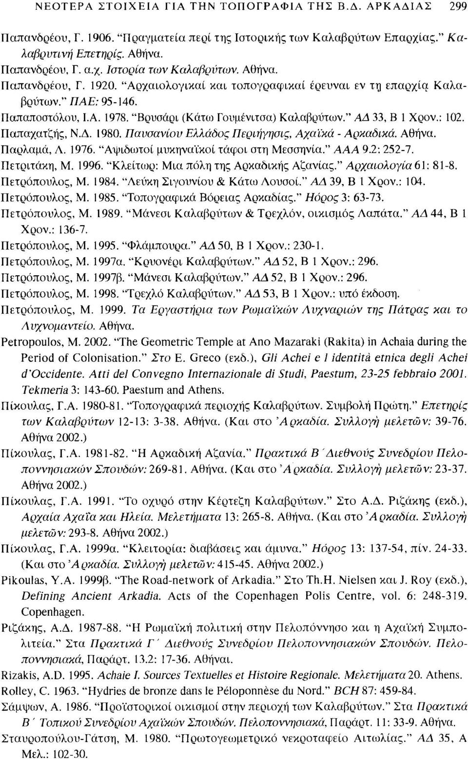 Παπαχατζής, Ν.Δ. 1980. Παυσανίυ Ελλάδς Περιήγησις, Αχαϊκά- Αρκαδικά. Αθήνα. Παρλαμά, Λ. 1976. 'Άψιδωτί μυκηνα"ίκί τάφι στη Μεσσηνία." ΑΑΑ 9.2:252-7. Πετριτάκη, Μ. 1996.