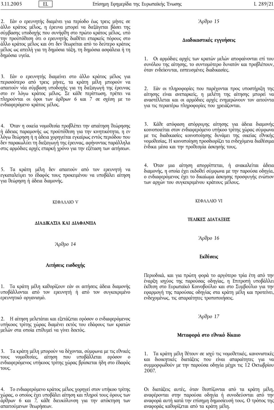 ερευνητής διαθέτει επαρκείς πόρους στο άλλο κράτος μέλος και ότι δεν θεωρείται από το δεύτερο κράτος μέλος ως απειλήγια τη δημόσια τάξη, τη δημόσια ασφάλεια ήτη δημόσια υγεία. 3.