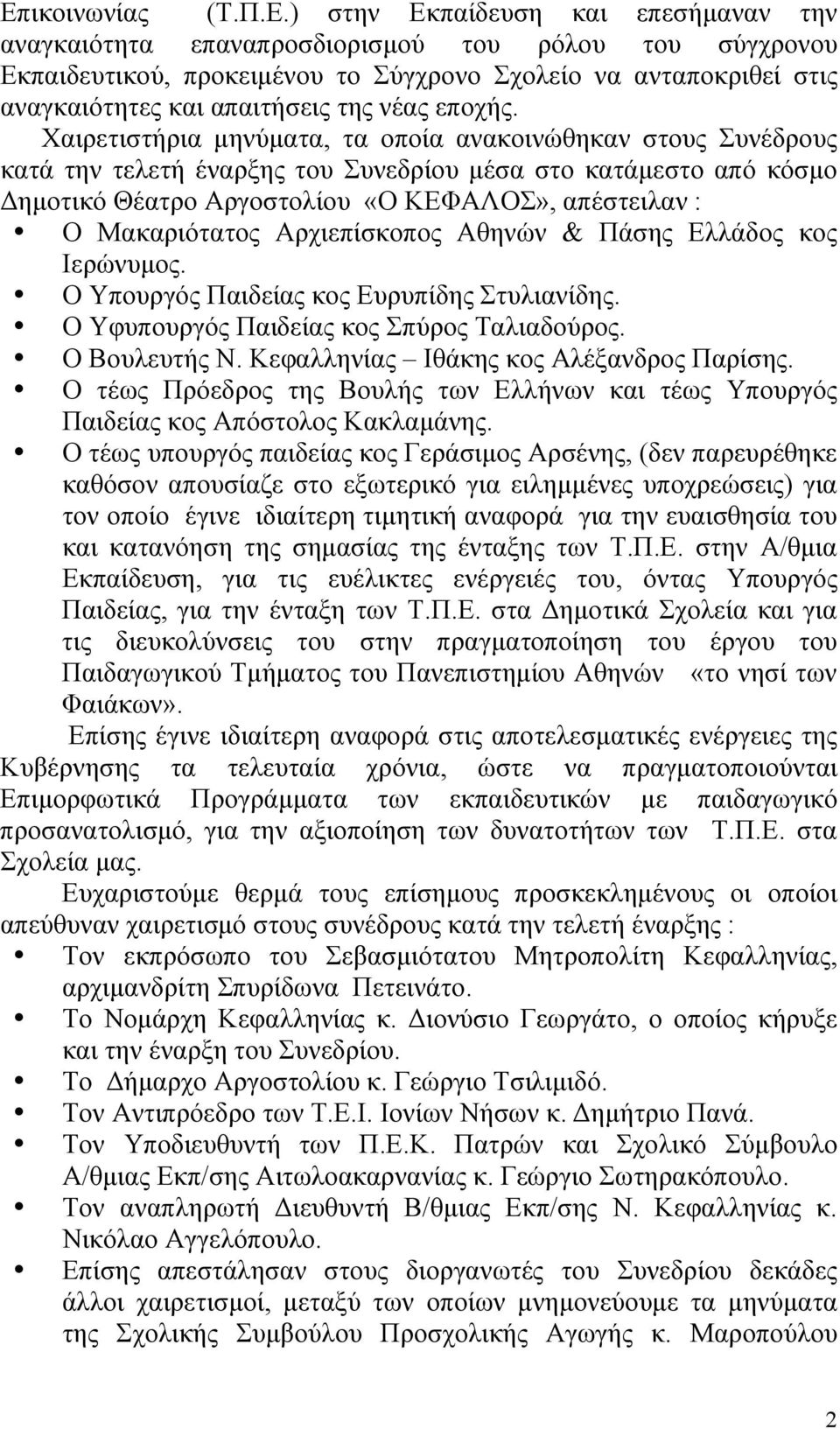 Χαιρετιστήρια μηνύματα, τα οποία ανακοινώθηκαν στους Συνέδρους κατά την τελετή έναρξης του Συνεδρίου μέσα στο κατάμεστο από κόσμο Δημοτικό Θέατρο Αργοστολίου «Ο ΚΕΦΑΛΟΣ», απέστειλαν : Ο Μακαριότατος