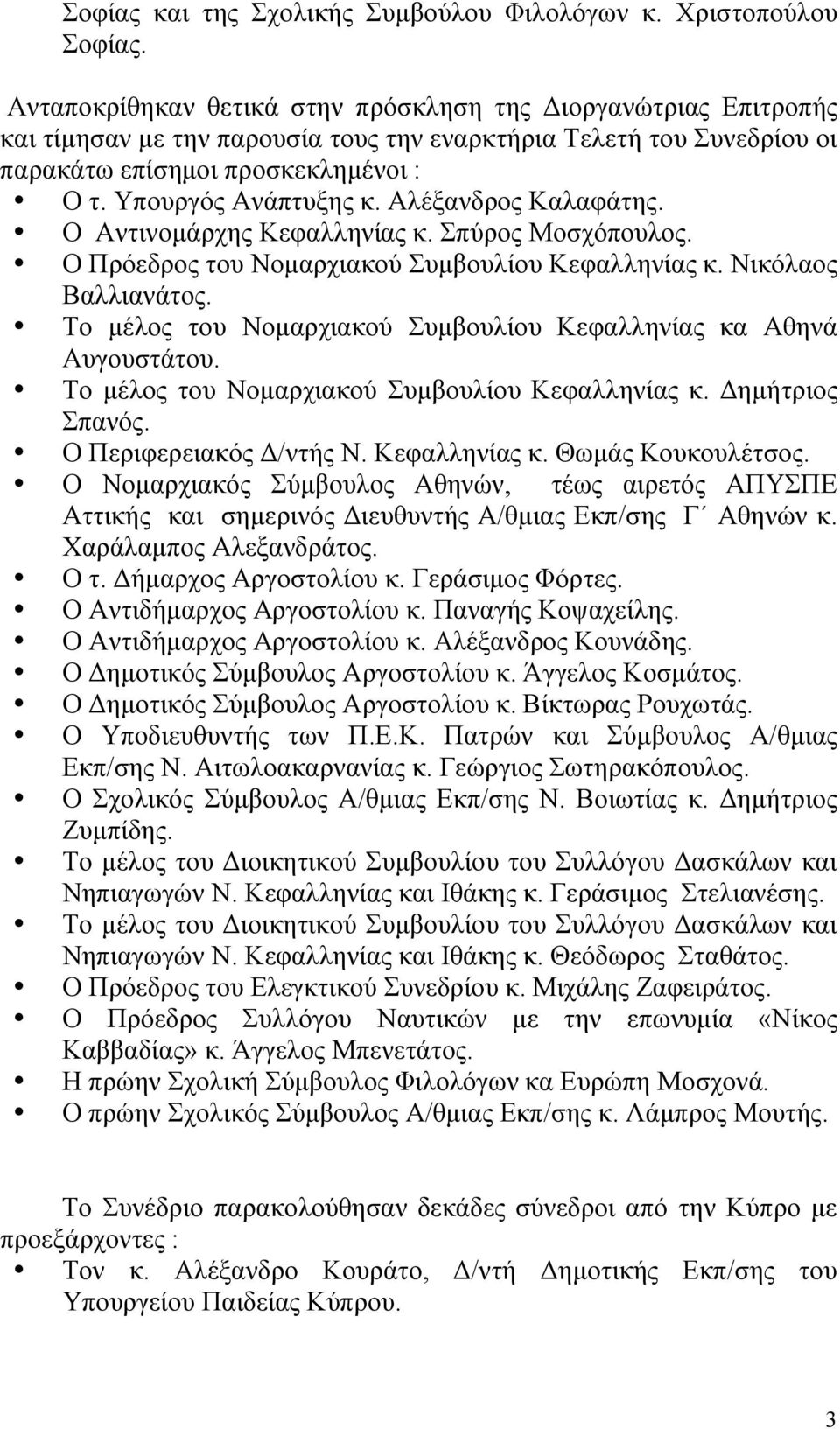 Αλέξανδρος Καλαφάτης. Ο Αντινομάρχης Κεφαλληνίας κ. Σπύρος Μοσχόπουλος. Ο Πρόεδρος του Νομαρχιακού Συμβουλίου Κεφαλληνίας κ. Νικόλαος Βαλλιανάτος.