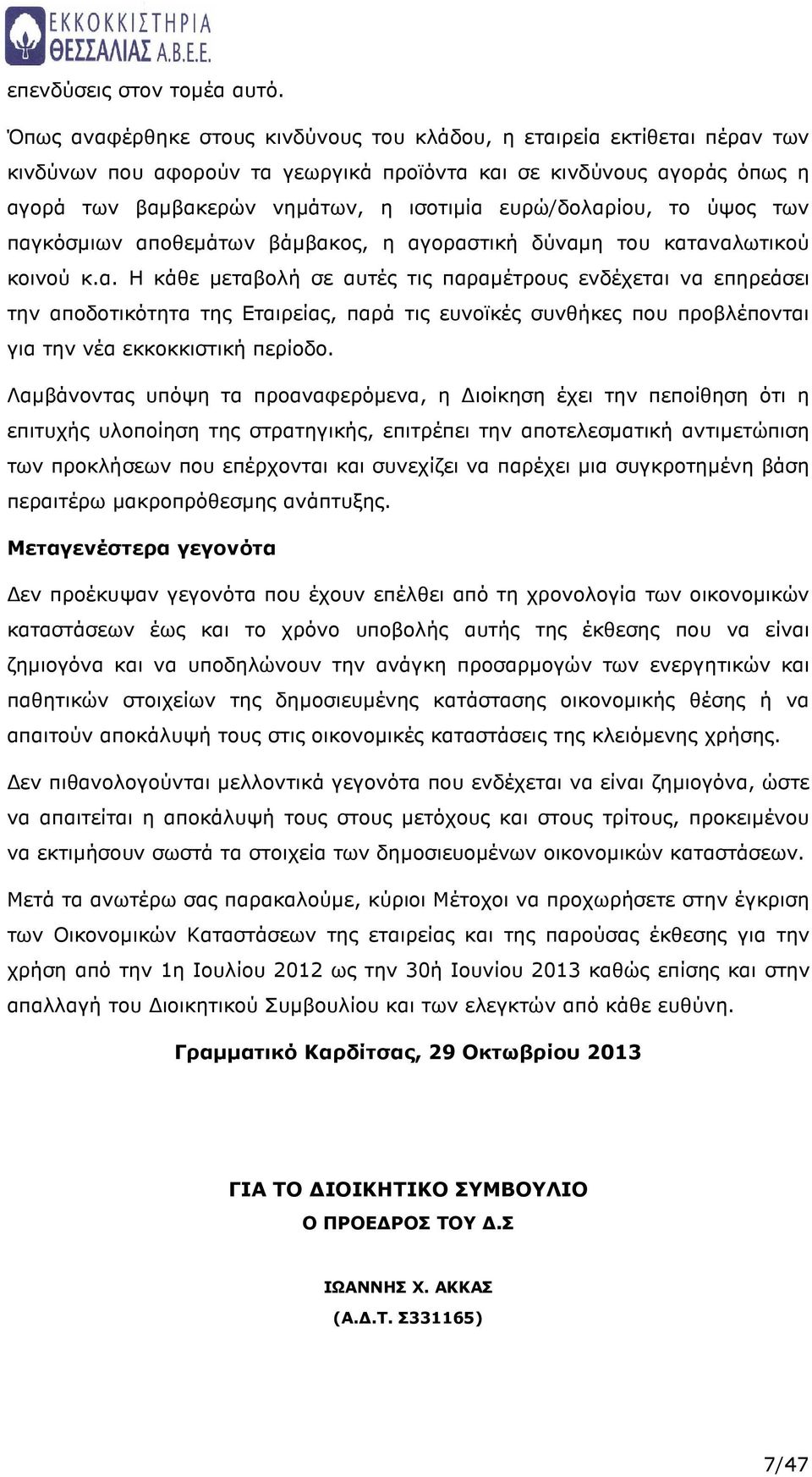 ευρώ/δολαρίου, το ύψος των παγκόσµιων αποθεµάτων βάµβακος, η αγοραστική δύναµη του καταναλωτικού κοινού κ.α. Η κάθε µεταβολή σε αυτές τις παραµέτρους ενδέχεται να επηρεάσει την αποδοτικότητα της Εταιρείας, παρά τις ευνοϊκές συνθήκες που προβλέπονται για την νέα εκκοκκιστική περίοδο.