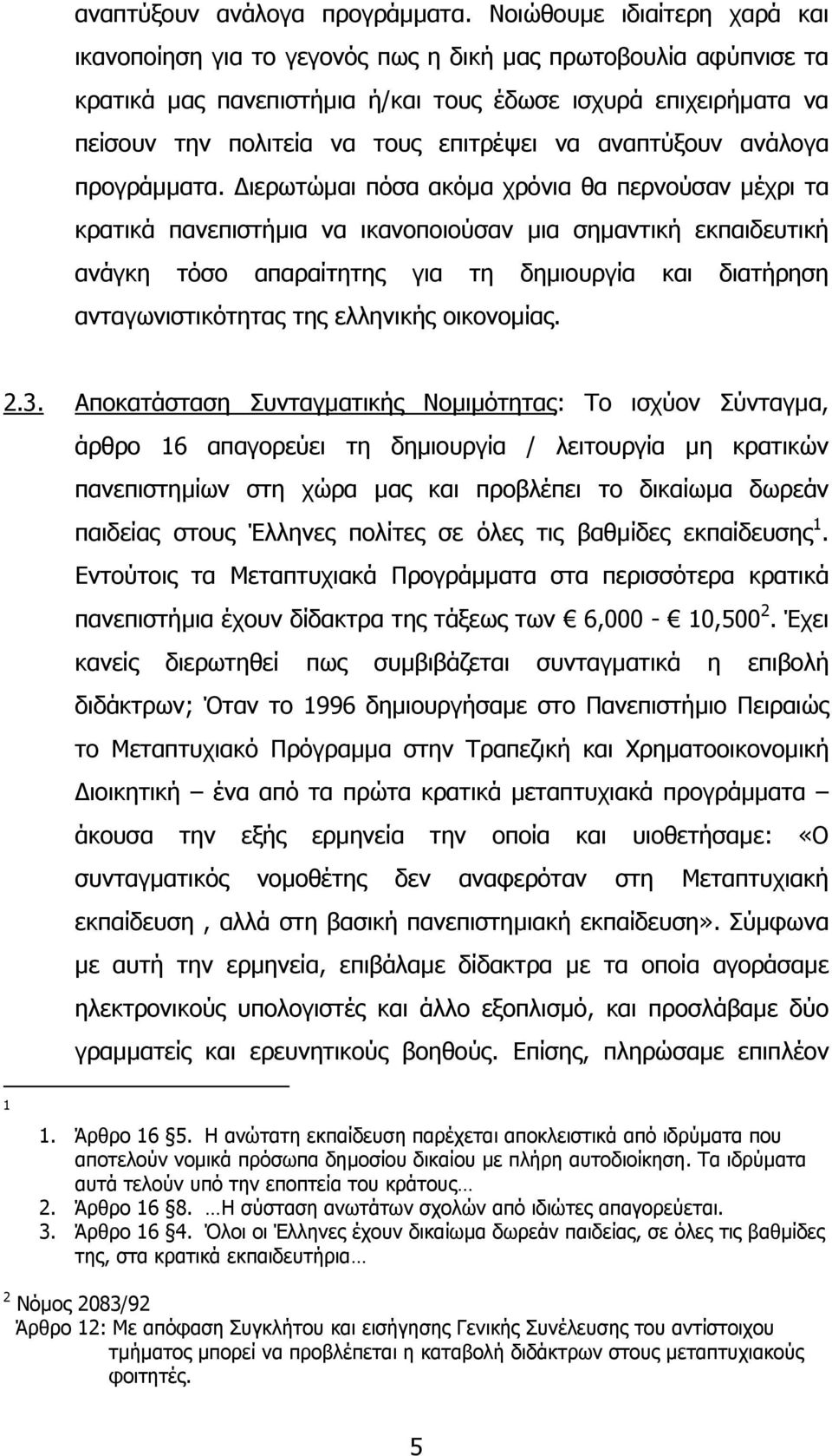 να  ιερωτώµαι πόσα ακόµα χρόνια θα περνούσαν µέχρι τα κρατικά πανεπιστήµια να ικανοποιούσαν µια σηµαντική εκπαιδευτική ανάγκη τόσο απαραίτητης για τη δηµιουργία και διατήρηση ανταγωνιστικότητας της