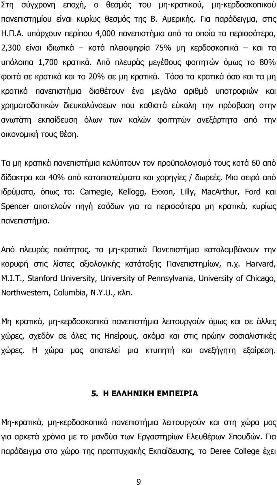 Από πλευράς µεγέθους φοιτητών όµως το 80% φοιτά σε κρατικά και το 20% σε µη κρατικά.