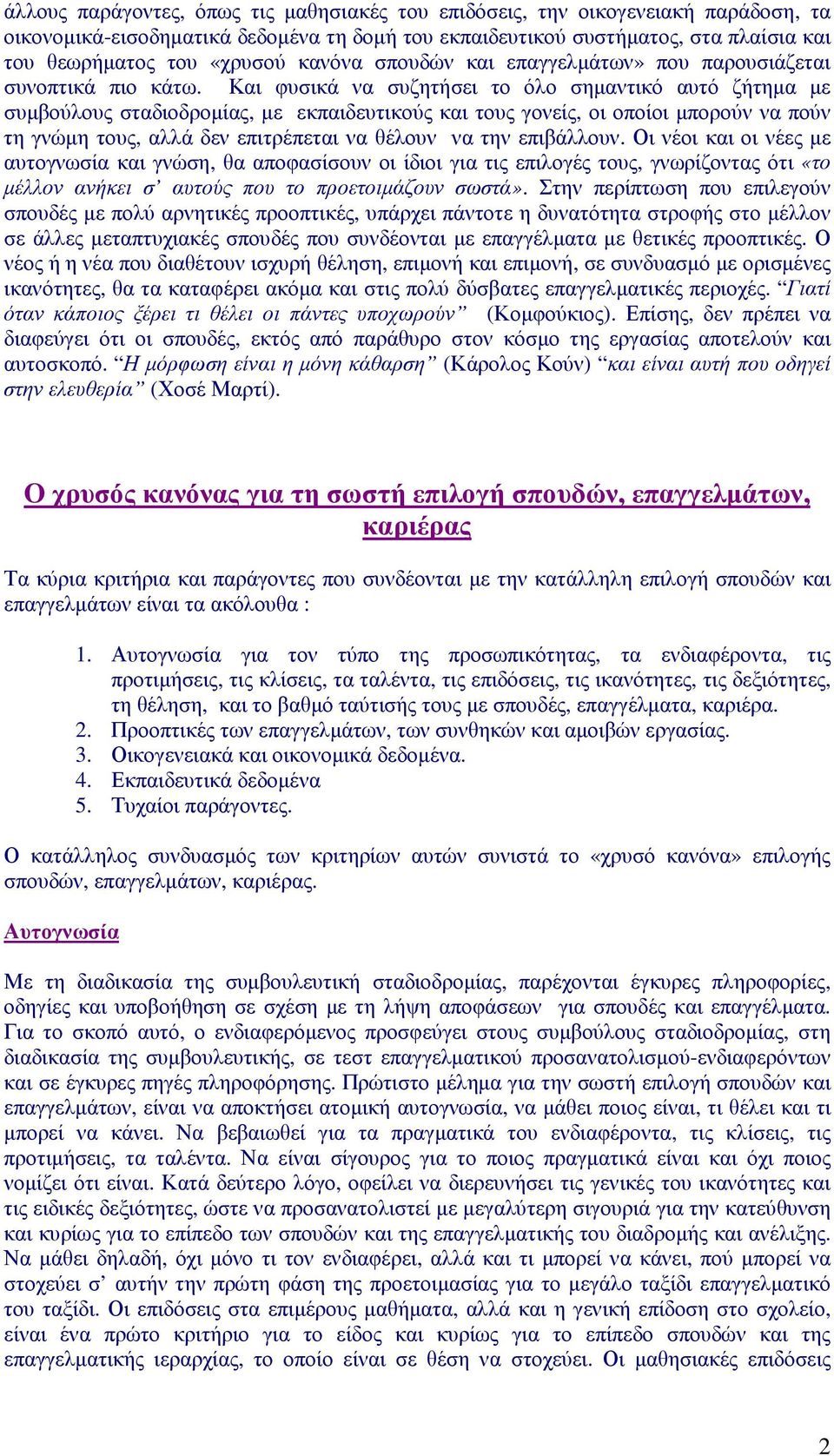 Και φυσικά να συζητήσει το όλο σηµαντικό αυτό ζήτηµα µε συµβούλους σταδιοδροµίας, µε εκπαιδευτικούς και τους γονείς, οι οποίοι µπορούν να πούν τη γνώµη τους, αλλά δεν επιτρέπεται να θέλουν να την