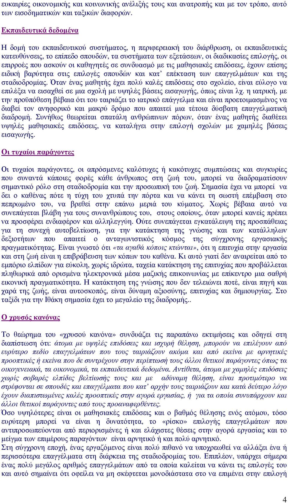 επιρροές που ασκούν οι καθηγητές σε συνδυασµό µε τις µαθησιακές επιδόσεις, έχουν επίσης ειδική βαρύτητα στις επιλογές σπουδών και κατ επέκταση των επαγγελµάτων και της σταδιοδροµίας.