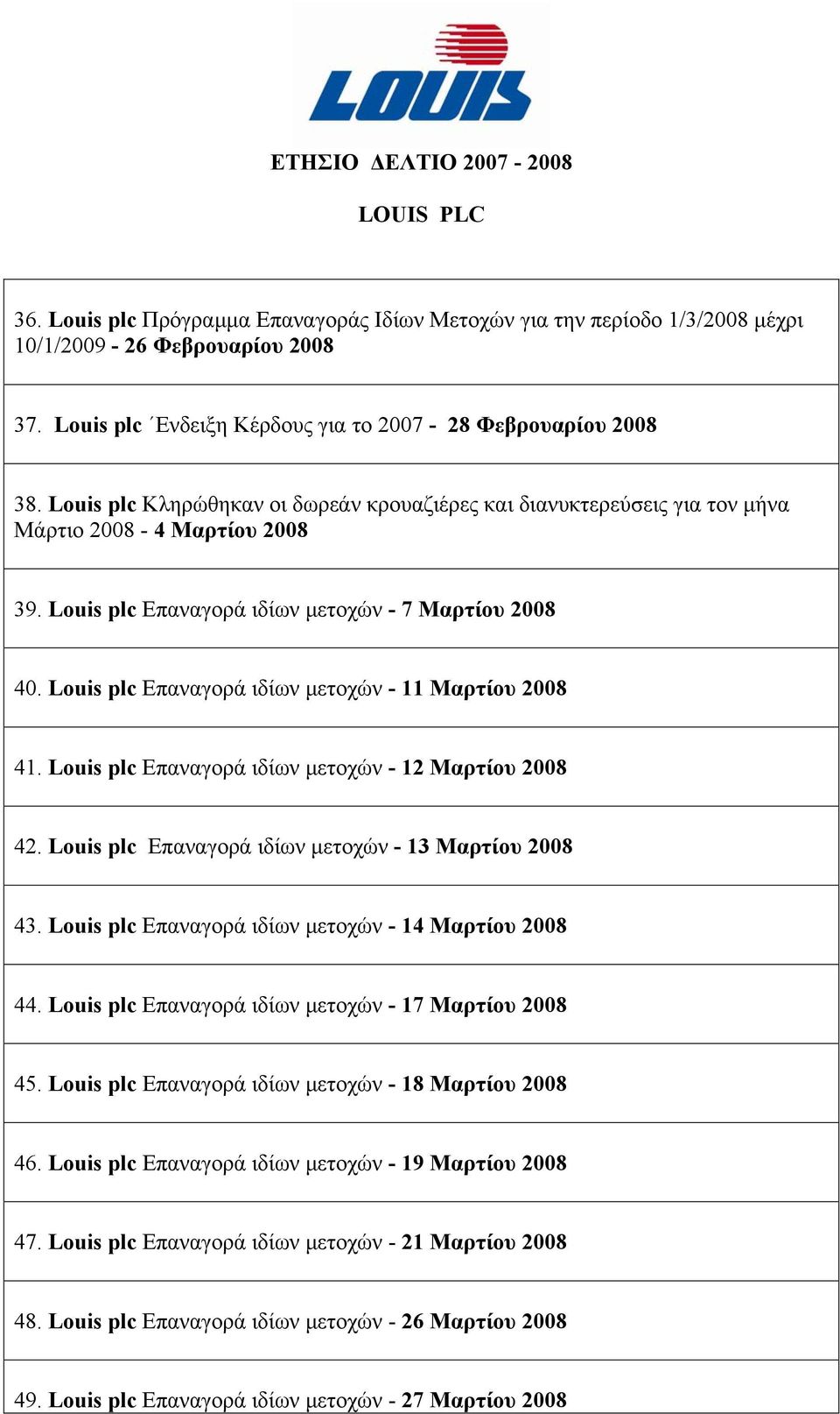 Louis plc Επαναγορά ιδίων μετοχών - 11 Μαρτίου 2008 41. Louis plc Επαναγορά ιδίων μετοχών - 12 Μαρτίου 2008 42. Louis plc Επαναγορά ιδίων μετοχών - 13 Μαρτίου 2008 43.