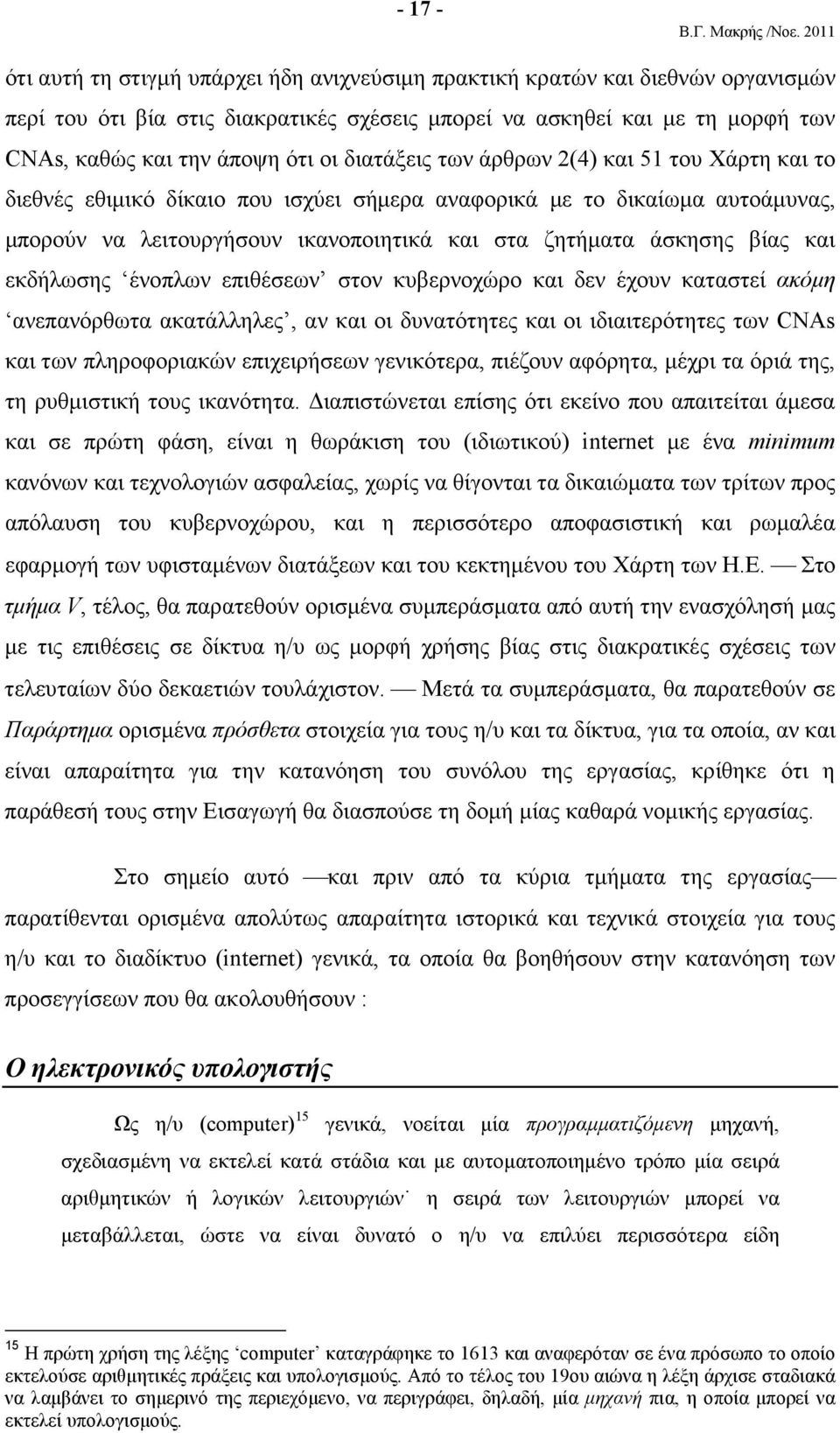 και εκδήλωσης ένοπλων επιθέσεων στον κυβερνοχώρο και δεν έχουν καταστεί ακόµη ανεπανόρθωτα ακατάλληλες, αν και οι δυνατότητες και οι ιδιαιτερότητες των CNAs και των πληροφοριακών επιχειρήσεων