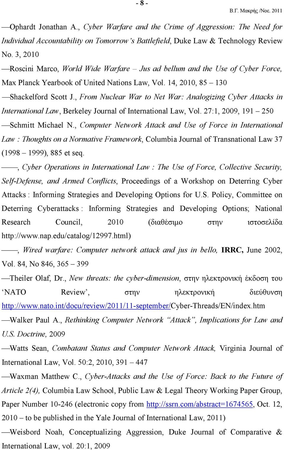 , From Nuclear War to Net War: Analogizing Cyber Attacks in International Law, Berkeley Journal of International Law, Vol. 27:1, 2009, 191 250 Schmitt Michael N.