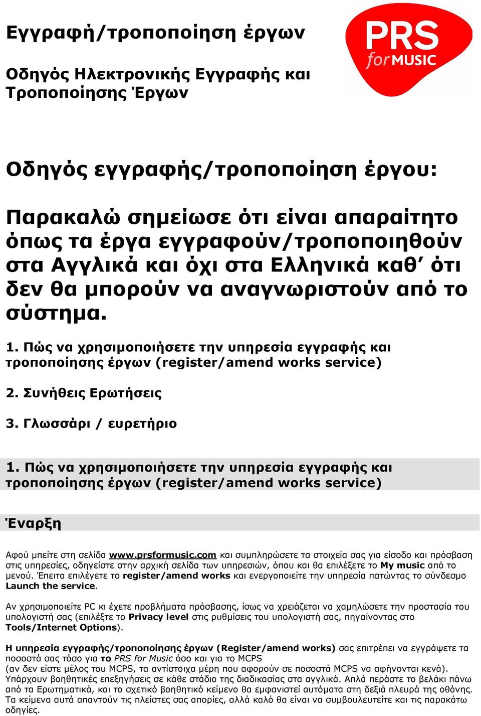 Συνήθεις Ερωτήσεις 3. Γλωσσάρι / ευρετήριο 1. Πώς να χρησιµοποιήσετε την υπηρεσία εγγραφής και τροποποίησης έργων (register/amend works service) Έναρξη Αφού µπείτε στη σελίδα www.prsformusic.