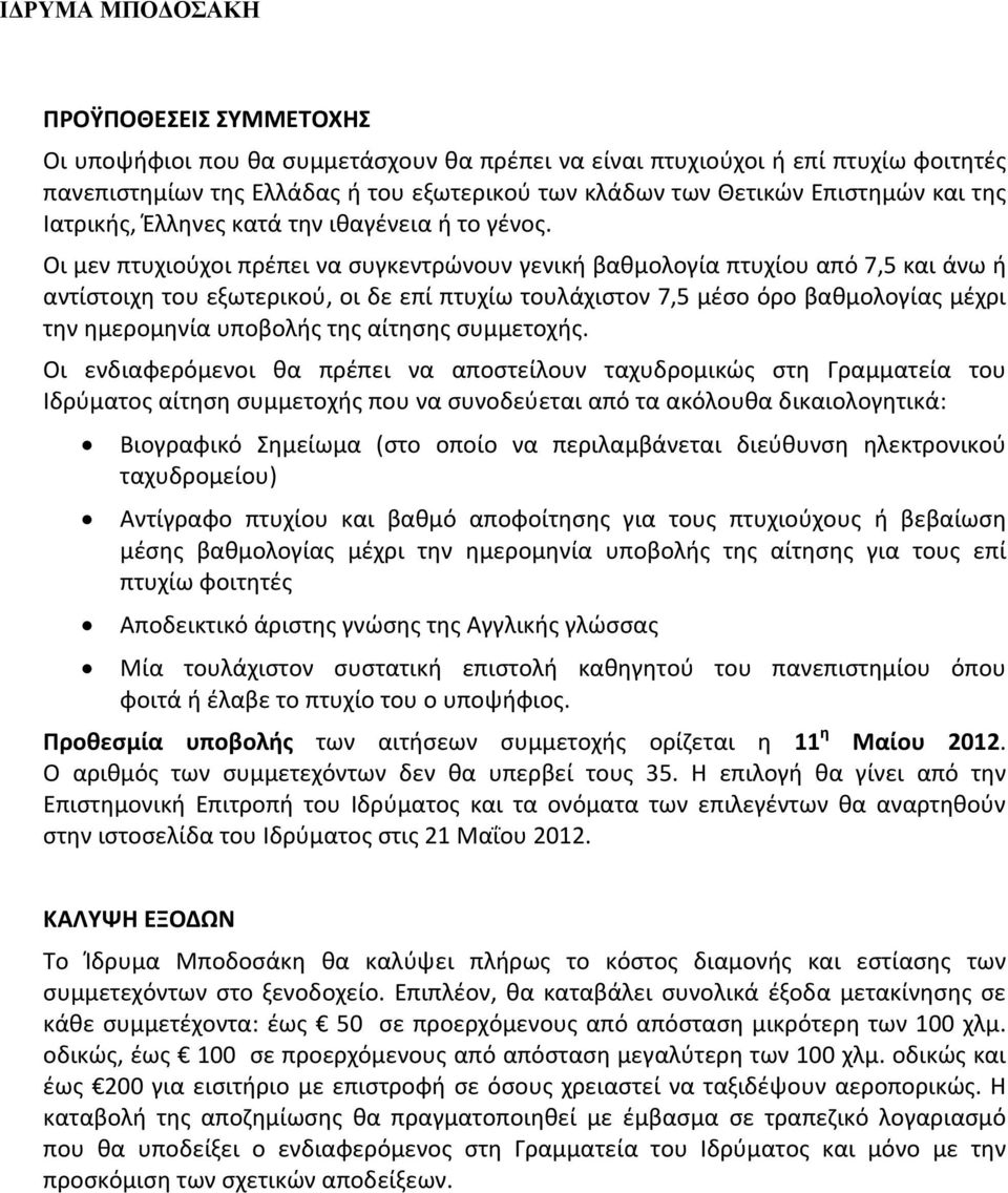 Οι μεν πτυχιούχοι πρέπει να συγκεντρώνουν γενική βαθμολογία πτυχίου από 7,5 και άνω ή αντίστοιχη του εξωτερικού, οι δε επί πτυχίω τουλάχιστον 7,5 μέσο όρο βαθμολογίας μέχρι την ημερομηνία υποβολής