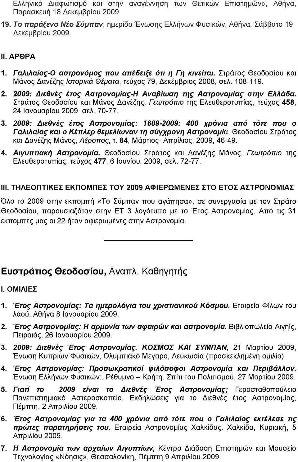 08, σελ. 108-119. 2. 2009: Διεθνές έτος Αστρονομίας-Η Αναβίωση της Αστρονομίας στην Ελλάδα. Στράτος Θεοδοσίου και Μάνος Δανέζης. Γεωτρόπιο της Ελευθεροτυπίας, τεύχος 458, 24 Ιανουαρίου 2009. σελ. 70-77.