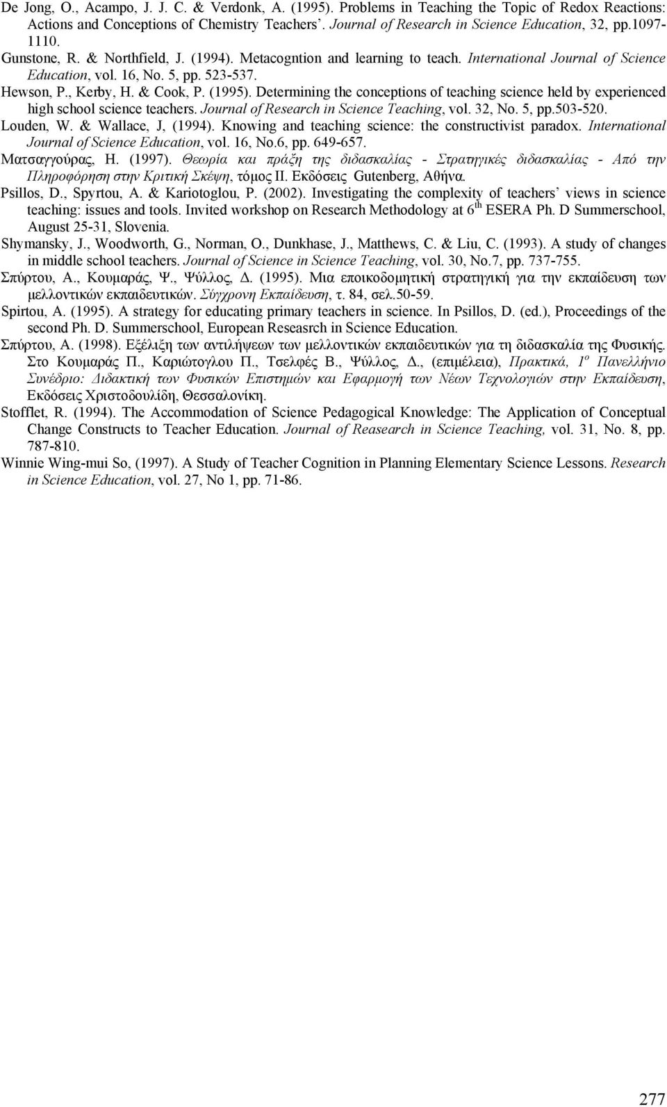 Determining the conceptions of teaching science held by experienced high school science teachers. Journal of Research in Science Teaching, vol. 32, No. 5, pp.503-520. Louden, W. & Wallace, J, (1994).