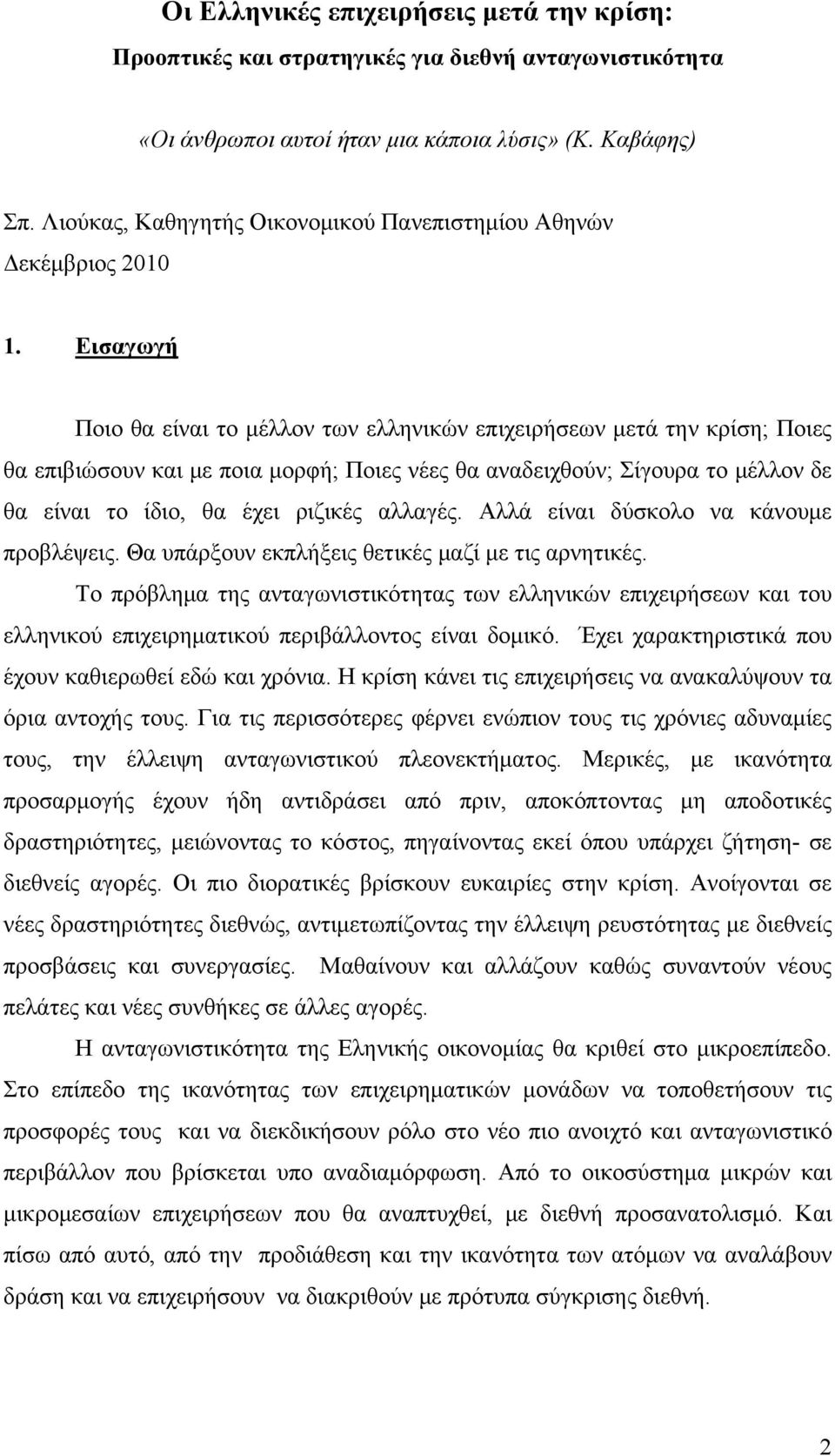 Εισαγωγή Ποιο θα είναι το μέλλον των ελληνικών επιχειρήσεων μετά την κρίση; Ποιες θα επιβιώσουν και με ποια μορφή; Ποιες νέες θα αναδειχθούν; Σίγουρα το μέλλον δε θα είναι το ίδιο, θα έχει ριζικές