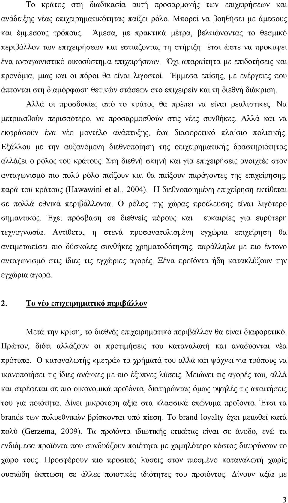 Όχι απαραίτητα με επιδοτήσεις και προνόμια, μιας και οι πόροι θα είναι λιγοστοί. Έμμεσα επίσης, με ενέργειες που άπτονται στη διαμόρφωση θετικών στάσεων στο επιχειρείν και τη διεθνή διάκριση.