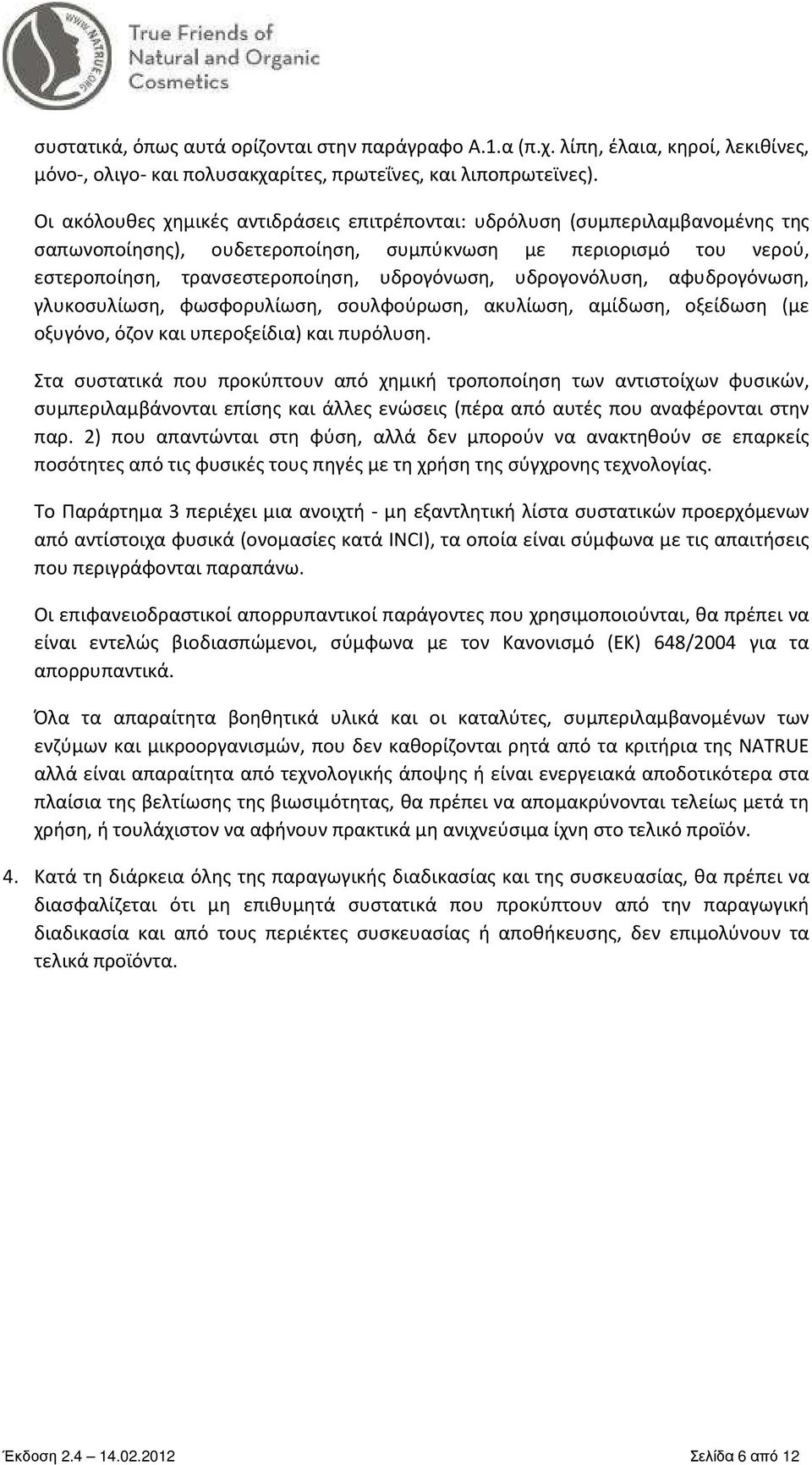 υδρογονόλυση, αφυδρογόνωση, γλυκοσυλίωση, φωσφορυλίωση, σουλφούρωση, ακυλίωση, αμίδωση, οξείδωση (με οξυγόνο, όζον και υπεροξείδια) και πυρόλυση.