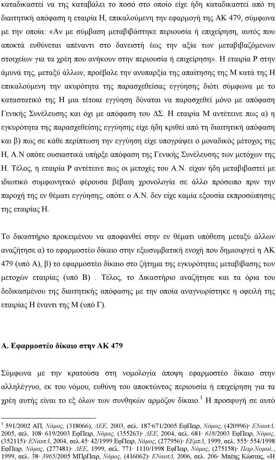 Η εταιρία P στην άµυνά της, µεταξύ άλλων, προέβαλε την ανυπαρξία της απαίτησης της Μ κατά της Η επικαλούµενη την ακυρότητα της παρασχεθείσας εγγύησης διότι σύµφωνα µε το καταστατικό της Η µια τέτοια