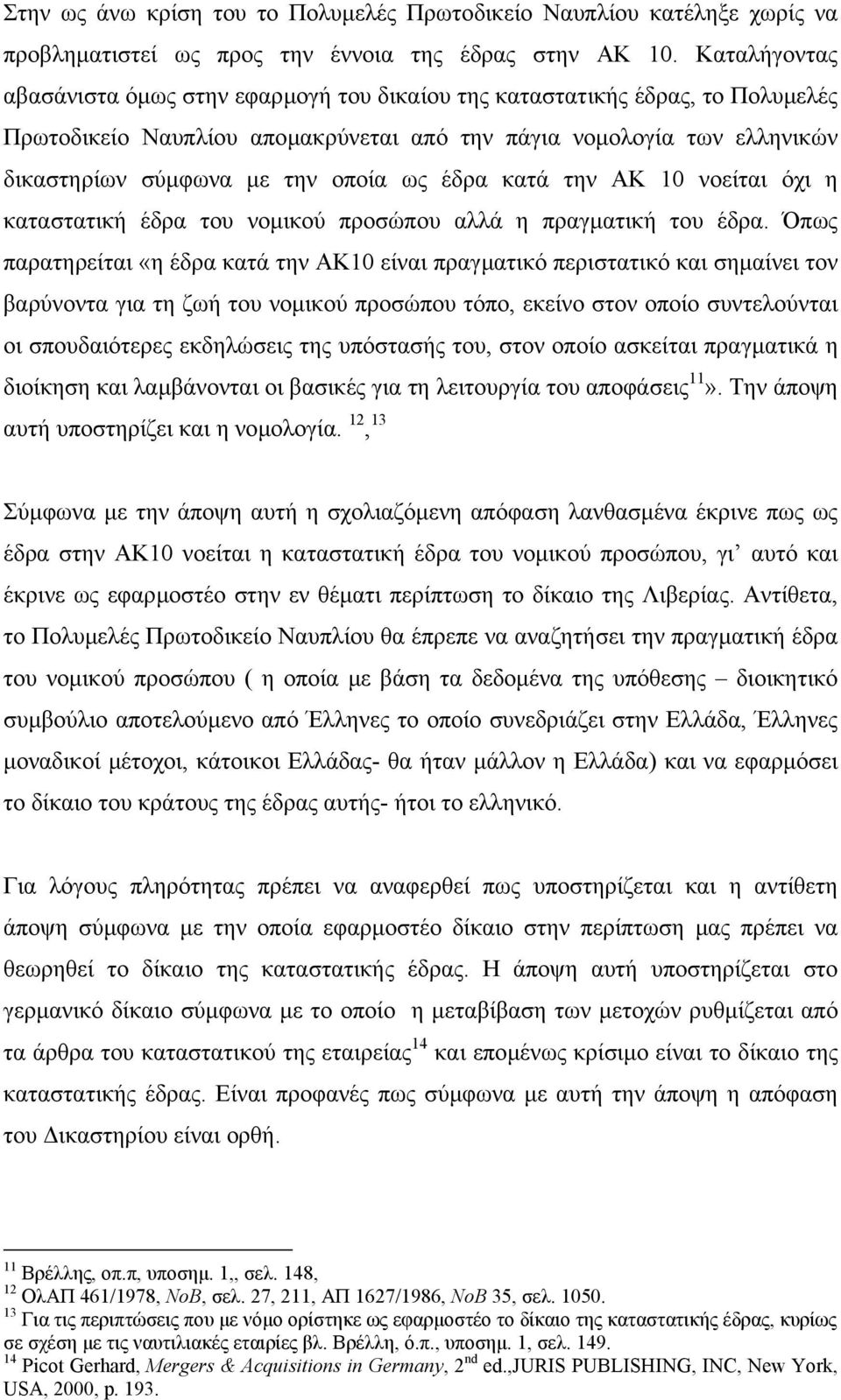 ως έδρα κατά την ΑΚ 10 νοείται όχι η καταστατική έδρα του νοµικού προσώπου αλλά η πραγµατική του έδρα.