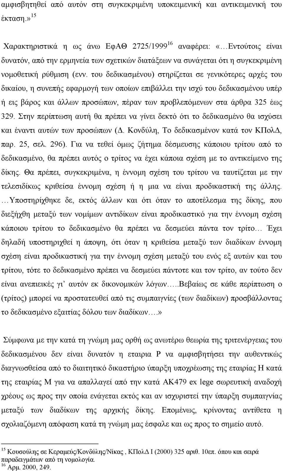 του δεδικασµένου) στηρίζεται σε γενικότερες αρχές του δικαίου, η συνεπής εφαρµογή των οποίων επιβάλλει την ισχύ του δεδικασµένου υπέρ ή εις βάρος και άλλων προσώπων, πέραν των προβλεπόµενων στα άρθρα