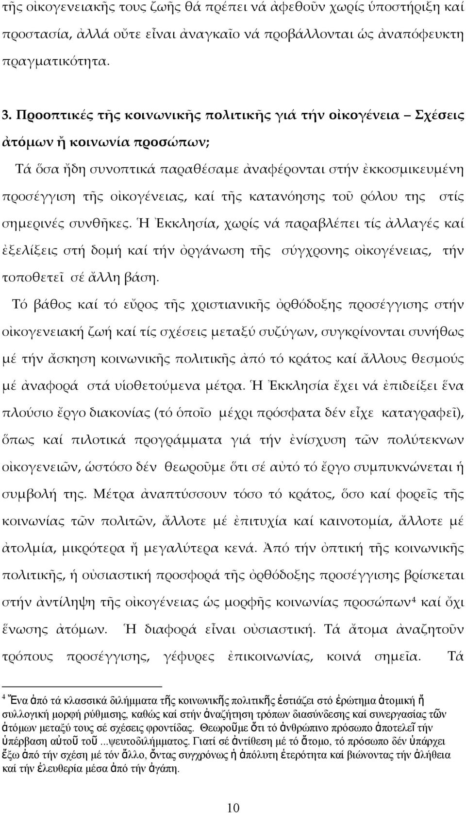 κατανόησης τοῦ ρόλου της στίς σημερινές συνθῆκες. Ἡ Ἐκκλησία, χωρίς νά παραβλέπει τίς ἀλλαγές καί ἐξελίξεις στή δομή καί τήν ὀργάνωση τῆς σύγχρονης οἰκογένειας, τήν τοποθετεῖ σέ ἄλλη βάση.