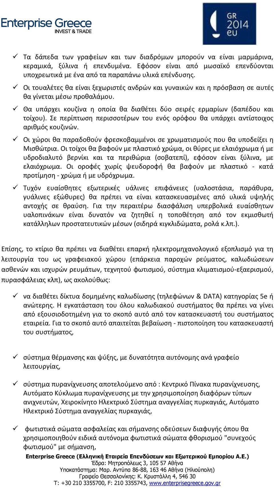 Σε περίπτωση περισσοτέρων του ενός ορόφου θα υπάρχει αντίστοιχος αριθμός κουζινών. Οι χώροι θα παραδοθούν φρεσκοβαμμένοι σε χρωματισμούς που θα υποδείξει η Μισθώτρια.