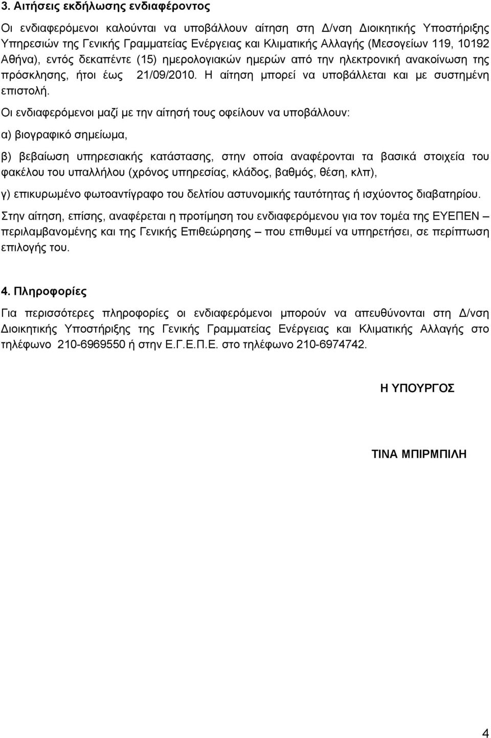 Οι ενδιαφερόμενοι μαζί με την αίτησή τους οφείλουν να υποβάλλουν: α) βιογραφικό σημείωμα, β) βεβαίωση υπηρεσιακής κατάστασης, στην οποία αναφέρονται τα βασικά στοιχεία του φακέλου του υπαλλήλου