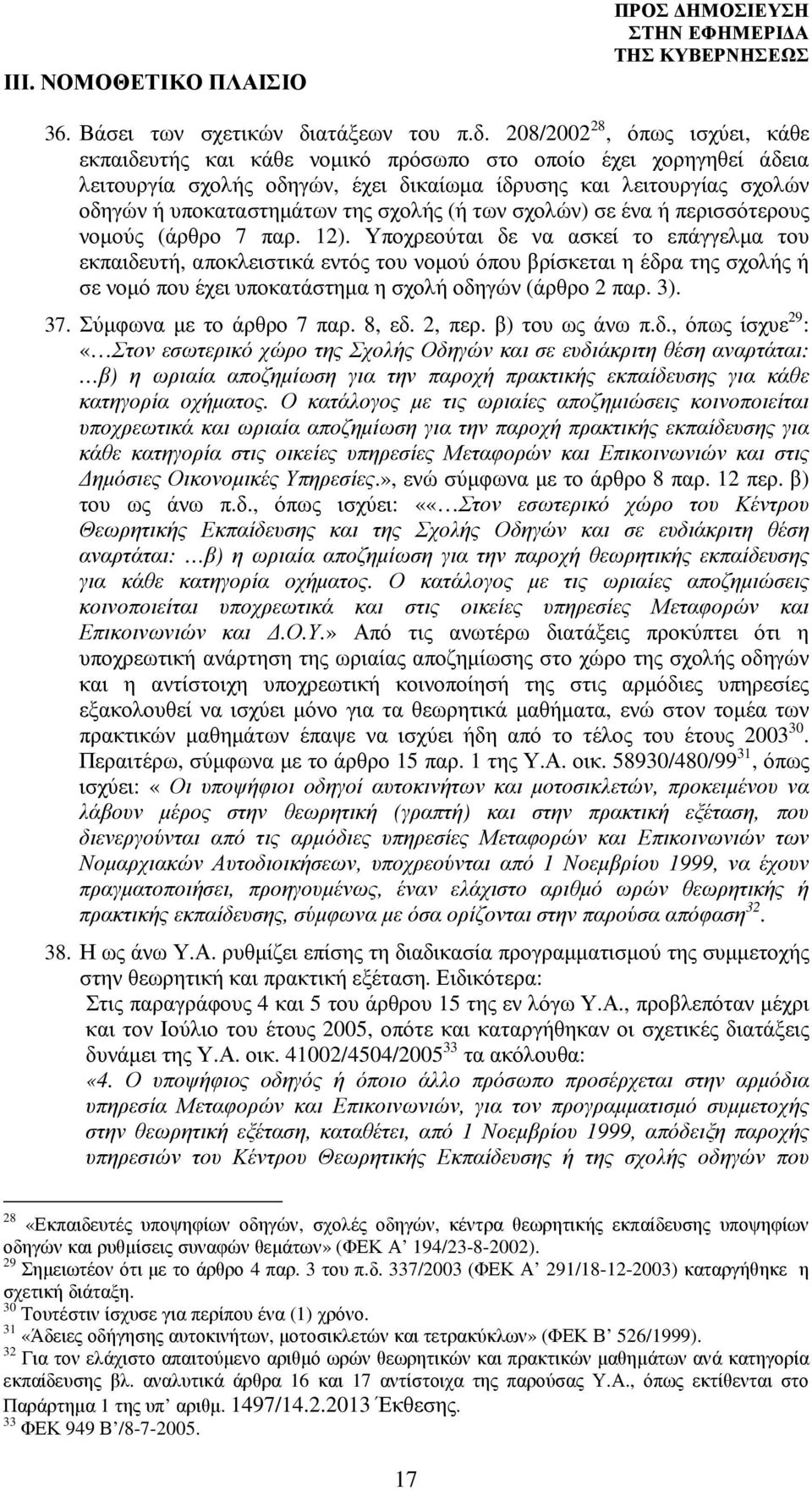 208/2002 28, όπως ισχύει, κάθε εκπαιδευτής και κάθε νοµικό πρόσωπο στο οποίο έχει χορηγηθεί άδεια λειτουργία σχολής οδηγών, έχει δικαίωµα ίδρυσης και λειτουργίας σχολών οδηγών ή υποκαταστηµάτων της