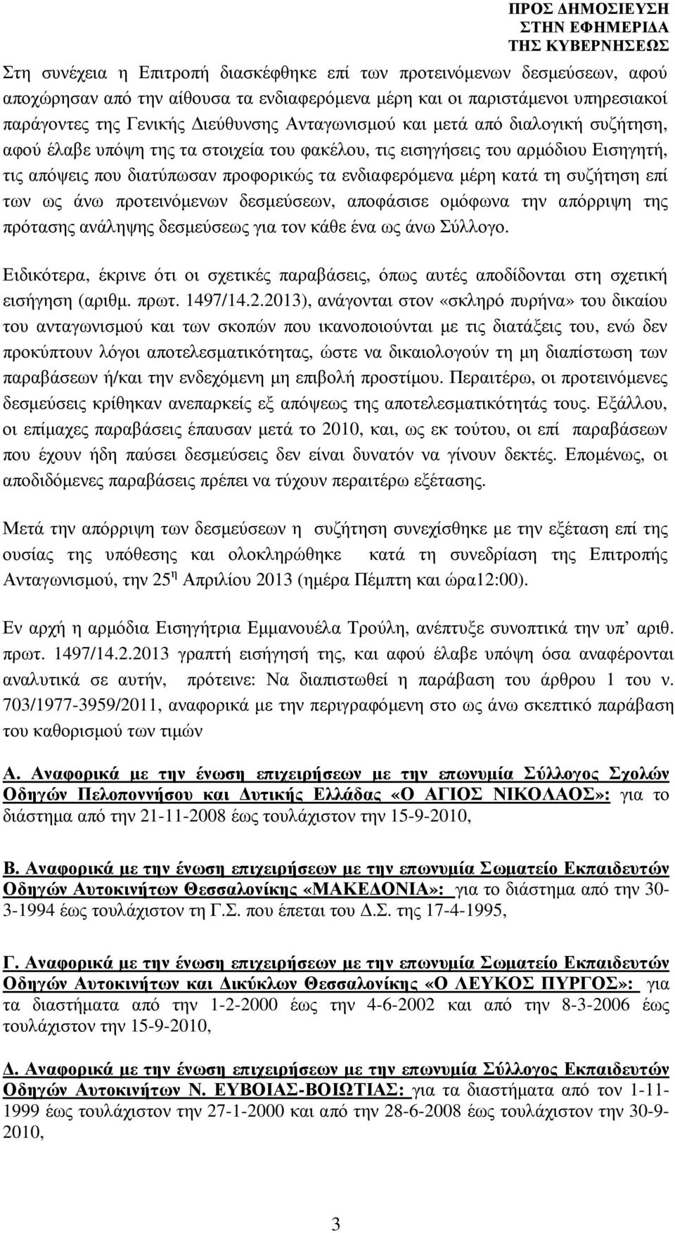 συζήτηση επί των ως άνω προτεινόµενων δεσµεύσεων, αποφάσισε οµόφωνα την απόρριψη της πρότασης ανάληψης δεσµεύσεως για τον κάθε ένα ως άνω Σύλλογο.