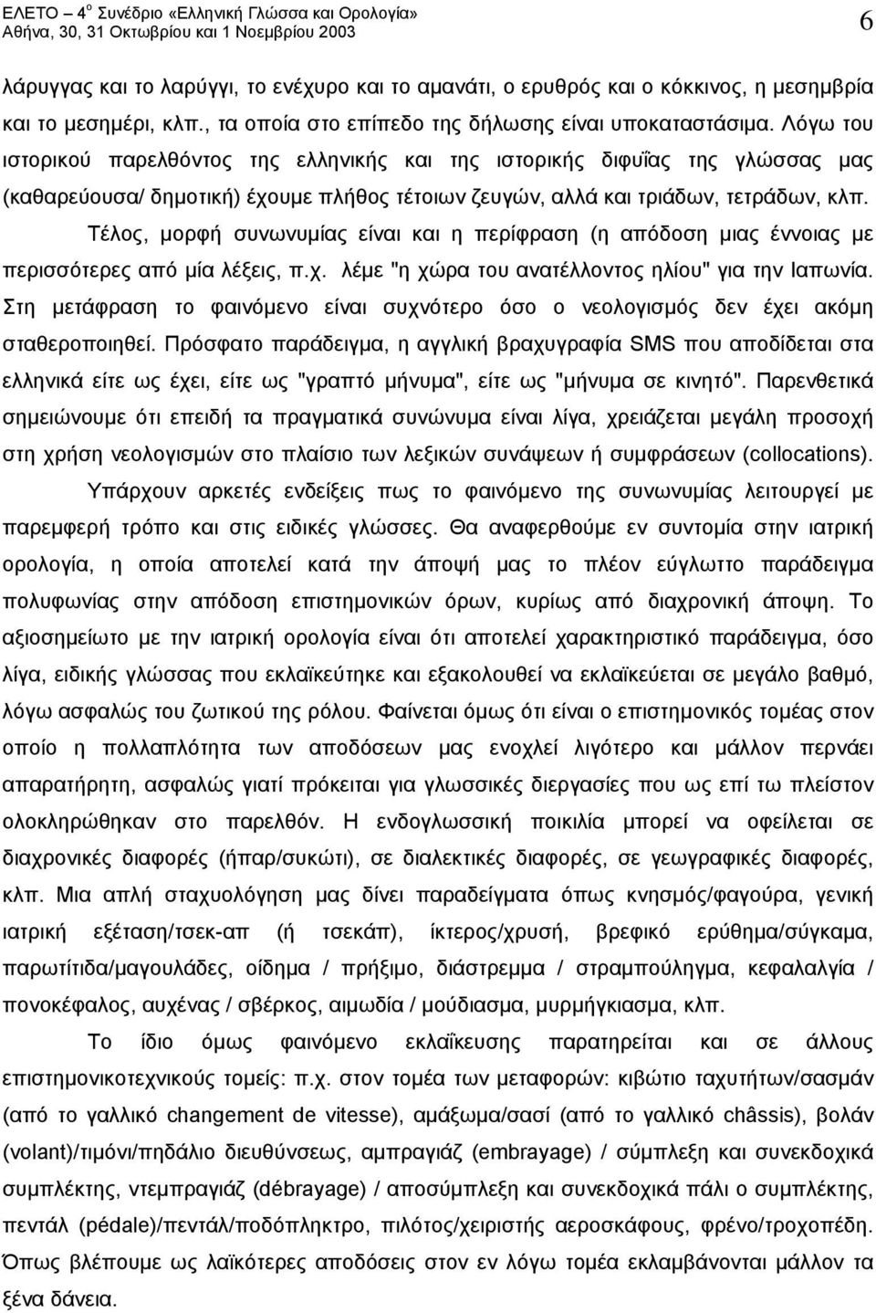 Τέλος, μορφή συνωνυμίας είναι και η περίφραση (η απόδοση μιας έννοιας με περισσότερες από μία λέξεις, π.χ. λέμε "η χώρα του ανατέλλοντος ηλίου" για την Ιαπωνία.