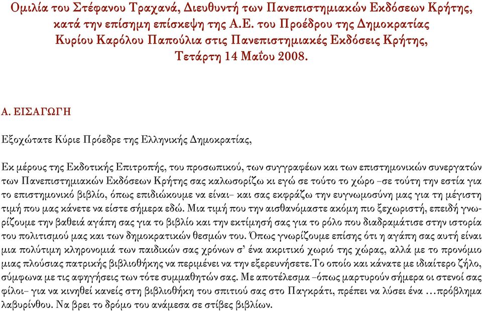 σας καλωσορίζω κι εγώ σε τούτο το χώρο σε τούτη την εστία για το επιστημονικό βιβλίο, όπως επιδιώκουμε να είναι και σας εκφράζω την ευγνωμοσύνη μας για τη μέγιστη τιμή που μας κάνετε να είστε σήμερα