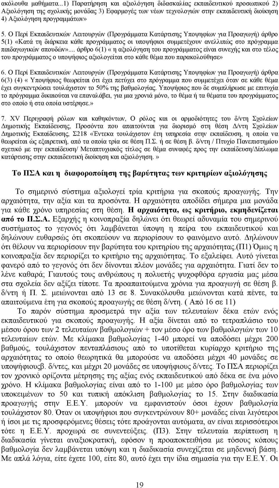 Ο Περί Εκπαιδευτικών Λειτουργών (Προγράµµατα Κατάρτισης Υποψηφίων για Προαγωγή) άρθρο 5(1) «Κατά τη διάρκεια κάθε προγράµµατος οι υποψήφιοι συµµετέχουν ανελλιπώς στο πρόγραµµα παιδαγωγικών σπουδών».