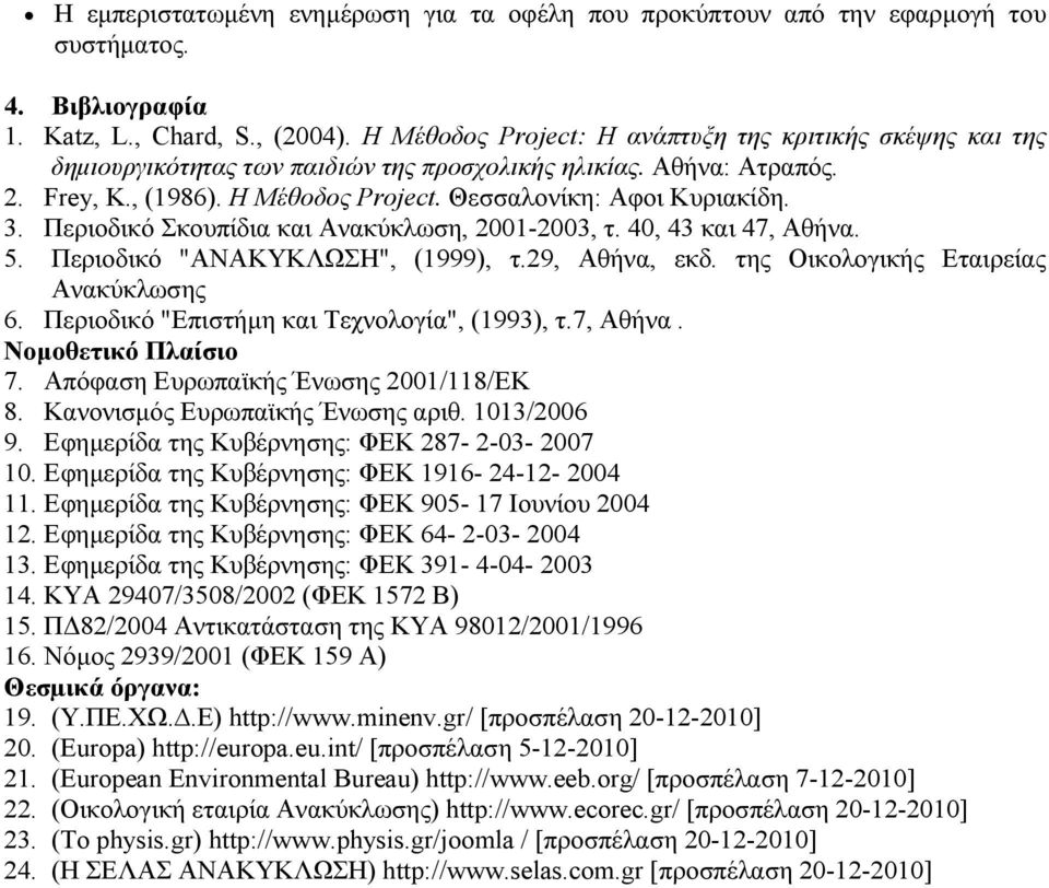 Περιοδικό Σκουπίδια και Ανακύκλωση, 2001-2003, τ. 40, 43 και 47, Αθήνα. 5. Περιοδικό "ΑΝΑΚΥΚΛΩΣΗ", (1999), τ.29, Αθήνα, εκδ. της Οικολογικής Εταιρείας Ανακύκλωσης 6.