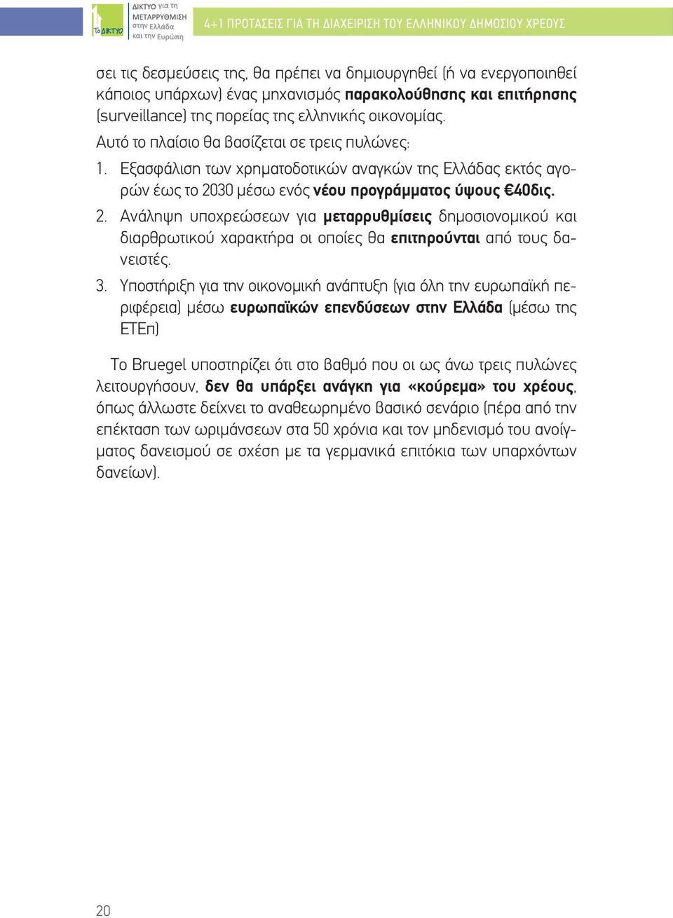 Εξασφάλιση των χρηματοδοτικών αναγκών της Ελλάδας εκτός αγορών έως το 2030 μέσω ενός νέου προγράμματος ύψους 40δις. 2. Ανάληψη υποχρεώσεων για μεταρρυθμίσεις δημοσιονομικού και διαρθρωτικού χαρακτήρα οι οποίες θα επιτηρούνται από τους δανειστές.