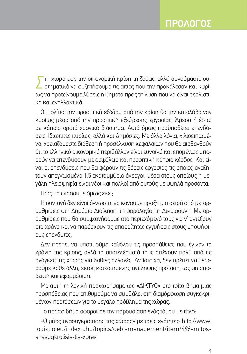 Αυτό όμως προϋποθέτει επενδύσεις. Ιδιωτικές κυρίως, αλλά και Δημόσιες.