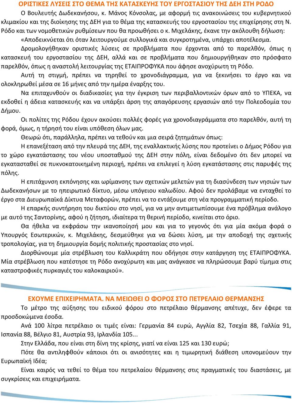 Ρόδο και των νομοθετικών ρυθμίσεων που θα προωθήσει ο κ. Μιχελάκης, έκανε την ακόλουθη δήλωση: «Αποδεικνύεται ότι όταν λειτουργούμε συλλογικά και συγκροτημένα, υπάρχει αποτέλεσμα.