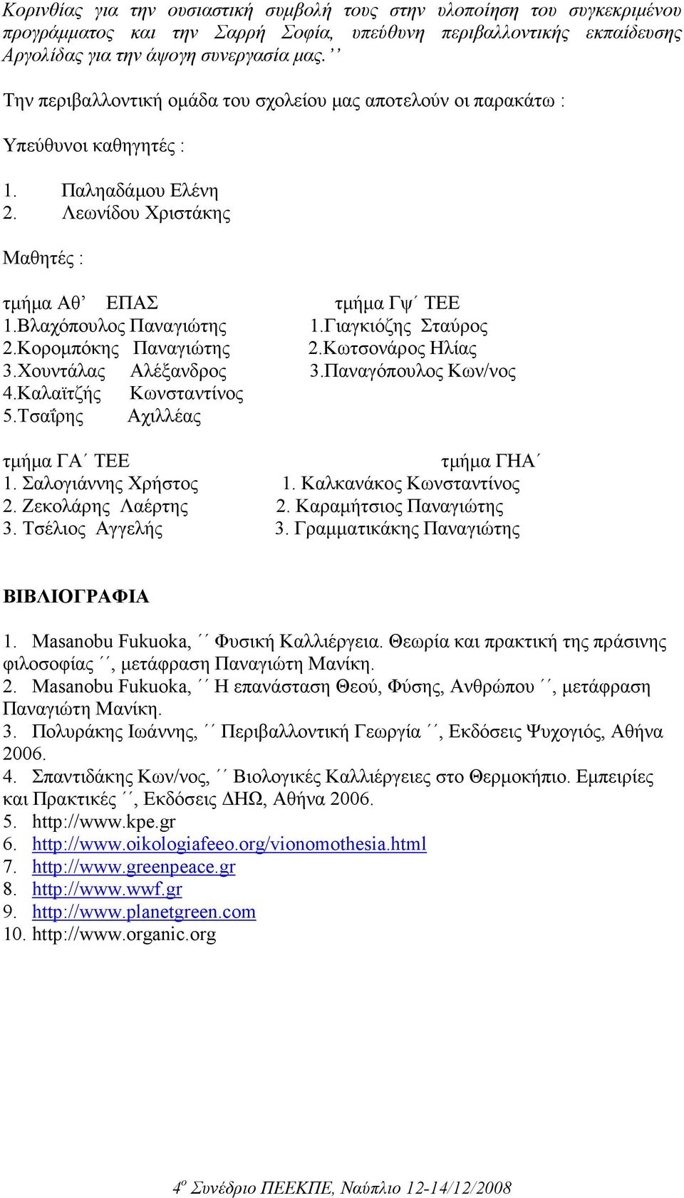 Γιαγκιόζης Σταύρος 2.Κοροµπόκης Παναγιώτης 2.Κωτσονάρος Ηλίας 3.Χουντάλας Αλέξανδρος 3.Παναγόπουλος Κων/νος 4.Καλαϊτζής Κωνσταντίνος 5.Τσαΐρης Αχιλλέας τµήµα ΓΑ ΤΕΕ τµήµα ΓΗΑ 1. Σαλογιάννης Χρήστος 1.