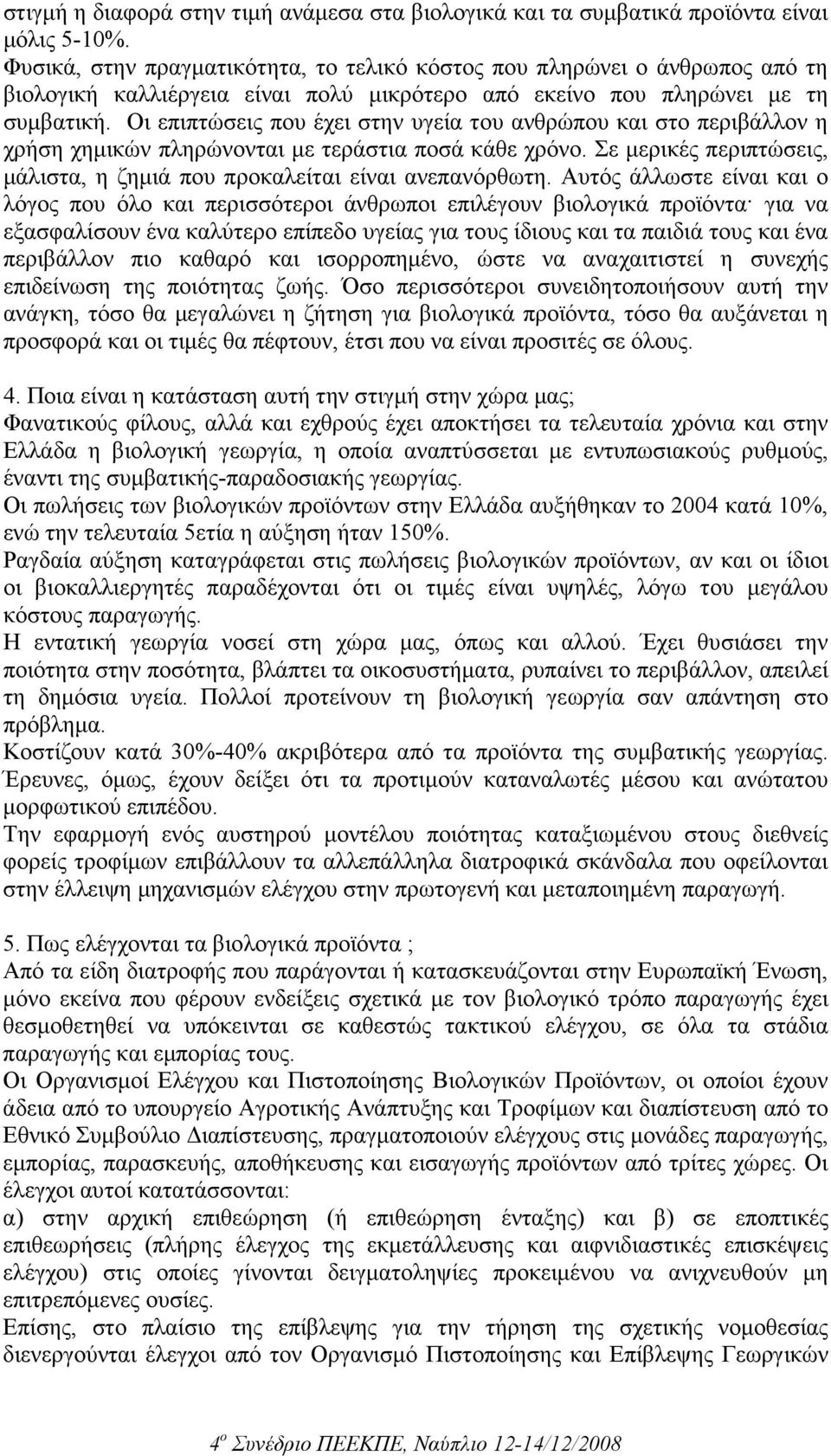 Οι επιπτώσεις που έχει στην υγεία του ανθρώπου και στο περιβάλλον η χρήση χηµικών πληρώνονται µε τεράστια ποσά κάθε χρόνο. Σε µερικές περιπτώσεις, µάλιστα, η ζηµιά που προκαλείται είναι ανεπανόρθωτη.