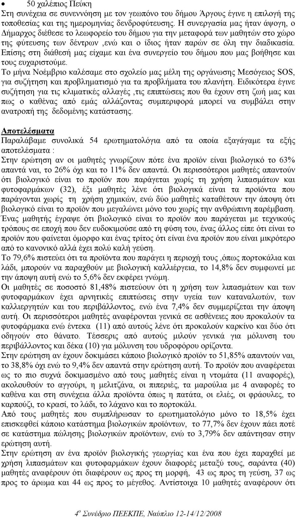 Επίσης στη διάθεσή µας είχαµε και ένα συνεργείο του δήµου που µας βοήθησε και τους ευχαριστούµε.