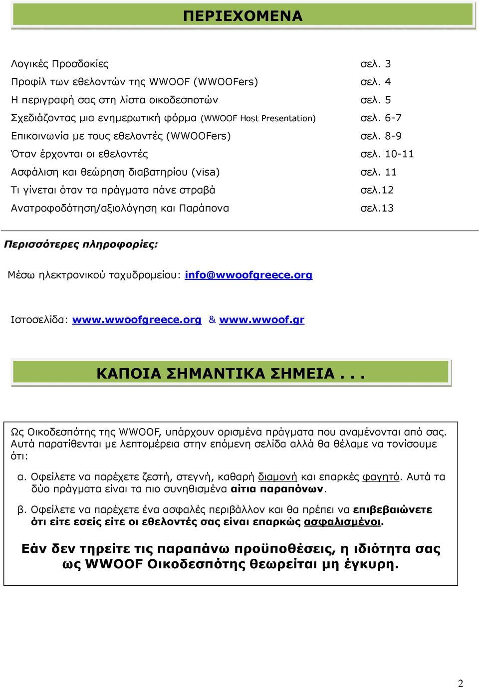 12 Ανατροφοδότηση/αξιολόγηση και Παράπονα σελ.13 Περισσότερες πληροφορίες: Μέσω ηλεκτρονικού ταχυδροµείου: info@wwoofgreece.org Ιστοσελίδα: www.wwoofgreece.org & www.wwoof.gr ΚΑΠΟΙΑ ΣΗΜΑΝΤΙΚΑ ΣΗΜΕΙΑ.