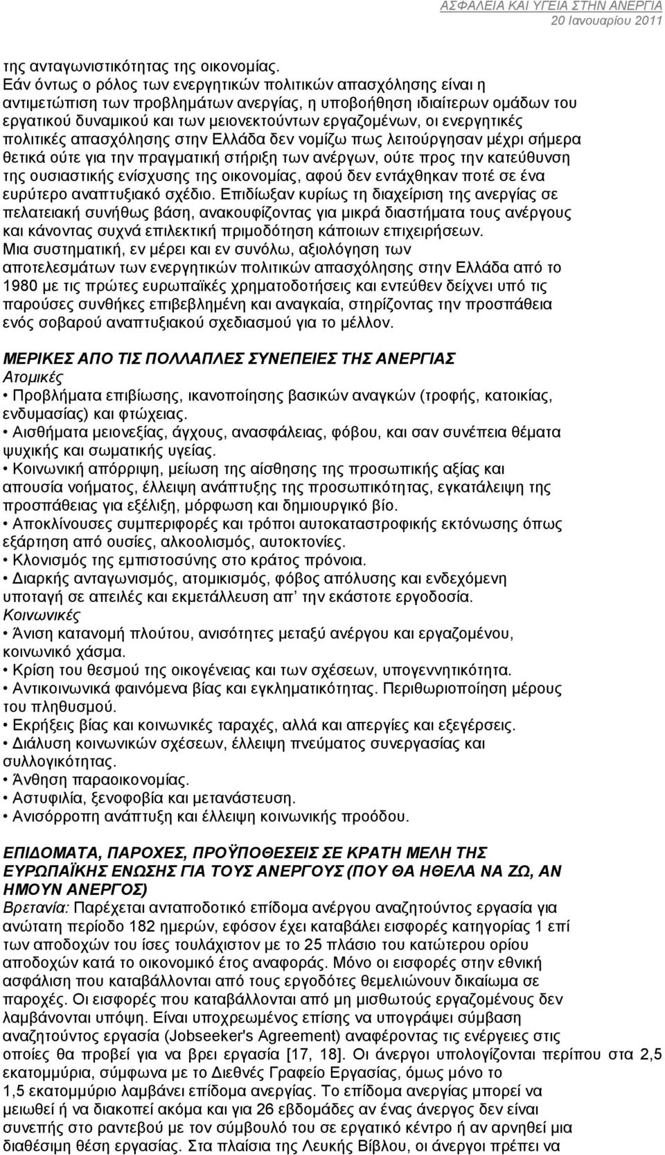 ενεργητικές πολιτικές απασχόλησης στην Ελλάδα δεν νοµίζω πως λειτούργησαν µέχρι σήµερα θετικά ούτε για την πραγµατική στήριξη των ανέργων, ούτε προς την κατεύθυνση της ουσιαστικής ενίσχυσης της