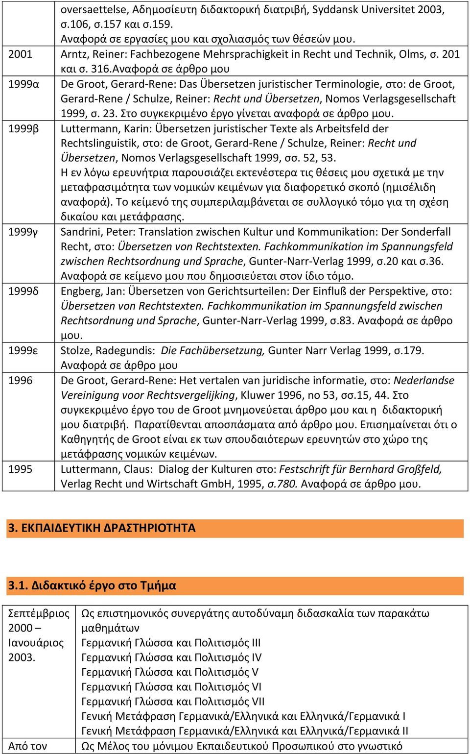 Αναφορά σε άρθρο μου 1999α De Groot, Gerard-Rene: Das Übersetzen juristischer Terminologie, στο: de Groot, Gerard-Rene / Schulze, Reiner: Recht und Übersetzen, Nomos Verlagsgesellschaft 1999, σ. 23.
