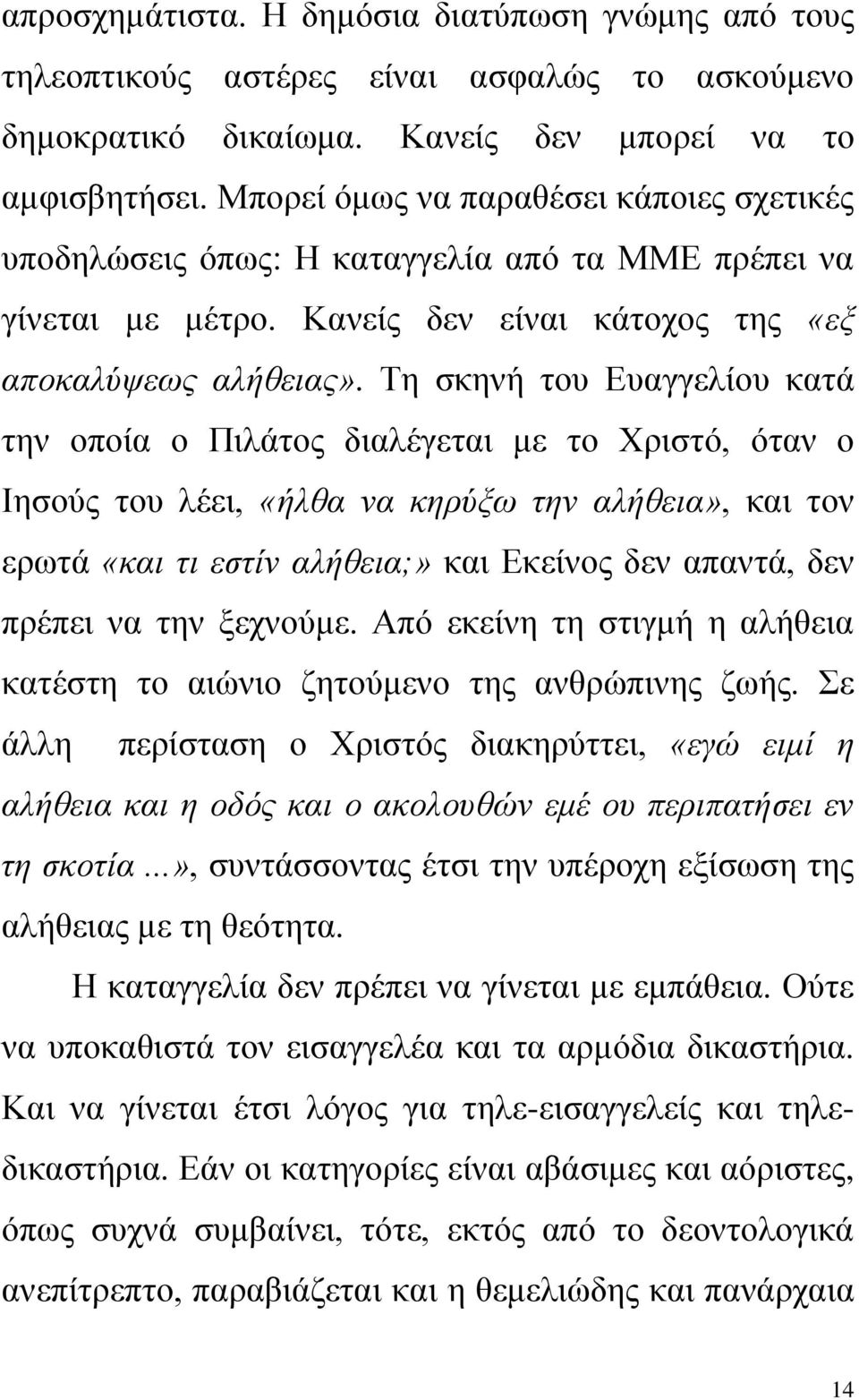 Τη σκηνή του Ευαγγελίου κατά την οποία ο Πιλάτος διαλέγεται με το Χριστό, όταν ο Ιησούς του λέει, «ήλθα να κηρύξω την αλήθεια», και τον ερωτά «και τι εστίν αλήθεια;» και Εκείνος δεν απαντά, δεν