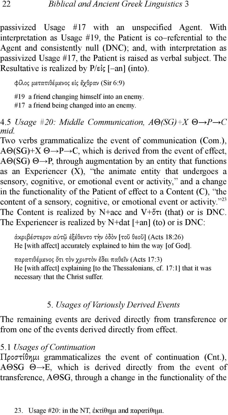 The Resultative is realized by P/εἰς [ an] (into). φίλος µετατιθέµενος εἰς ἔχθραν (Sir 6:9) #19 a friend changing himself into an enemy. #17 a friend being changed into an enemy. 4.