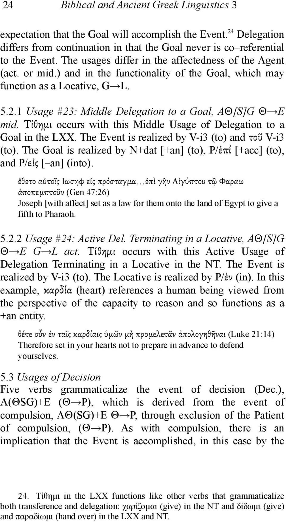 1 Usage #23: Middle Delegation to a Goal, AΘ[S]G Θ E mid. Τίθηµι occurs with this Middle Usage of Delegation to a Goal in the LXX. The Event is realized by V-i3 (to) and τοῦ V-i3 (to).