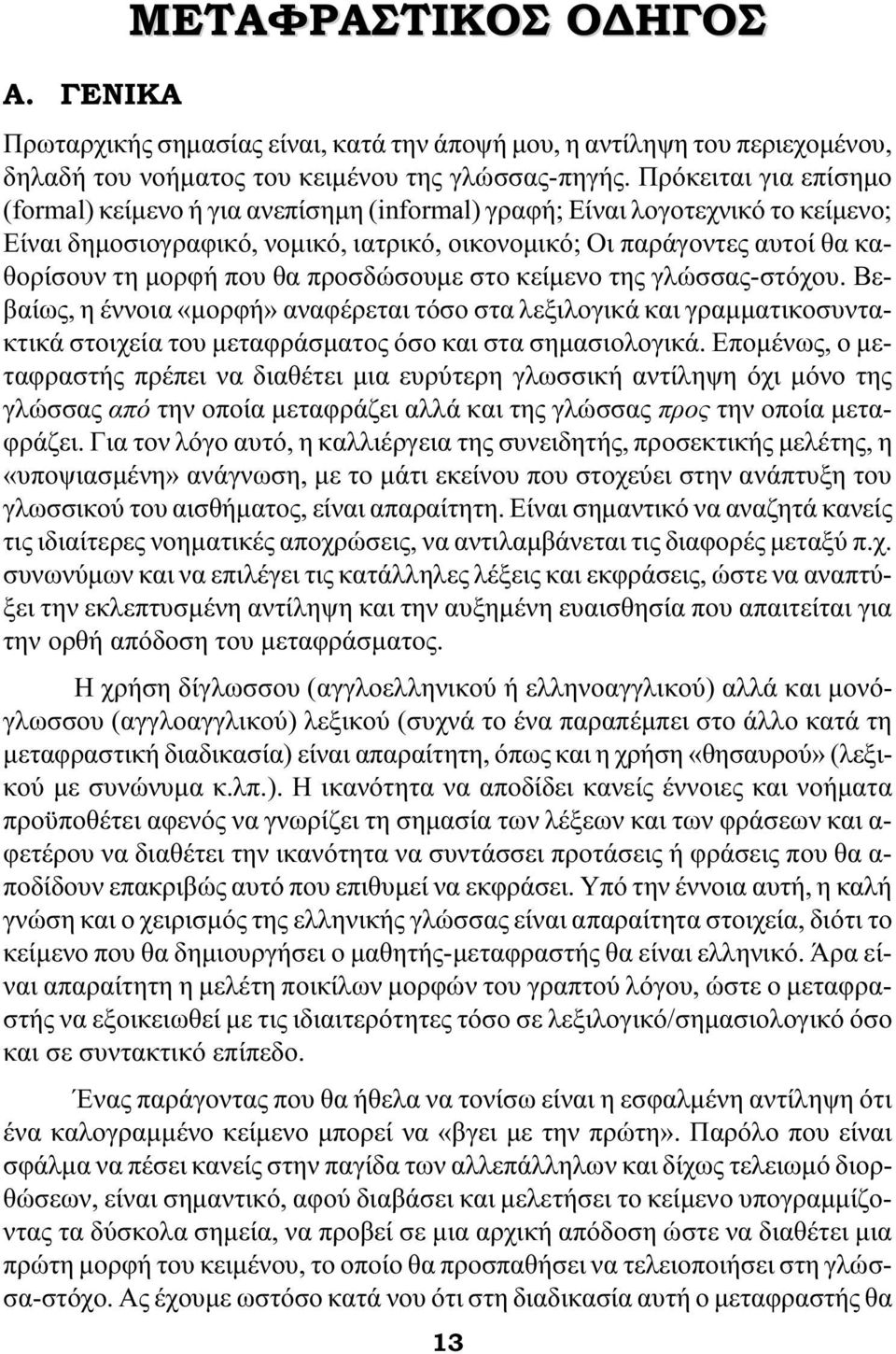 που θα προσδώσουµε στο κείµενο της γλώσσας-στόχου. Βεβαίως, η έννοια «µορφή» αναφέρεται τόσο στα λεξιλογικά και γραµµατικοσυντακτικά στοιχεία του µεταφράσµατος όσο και στα σηµασιολογικά.