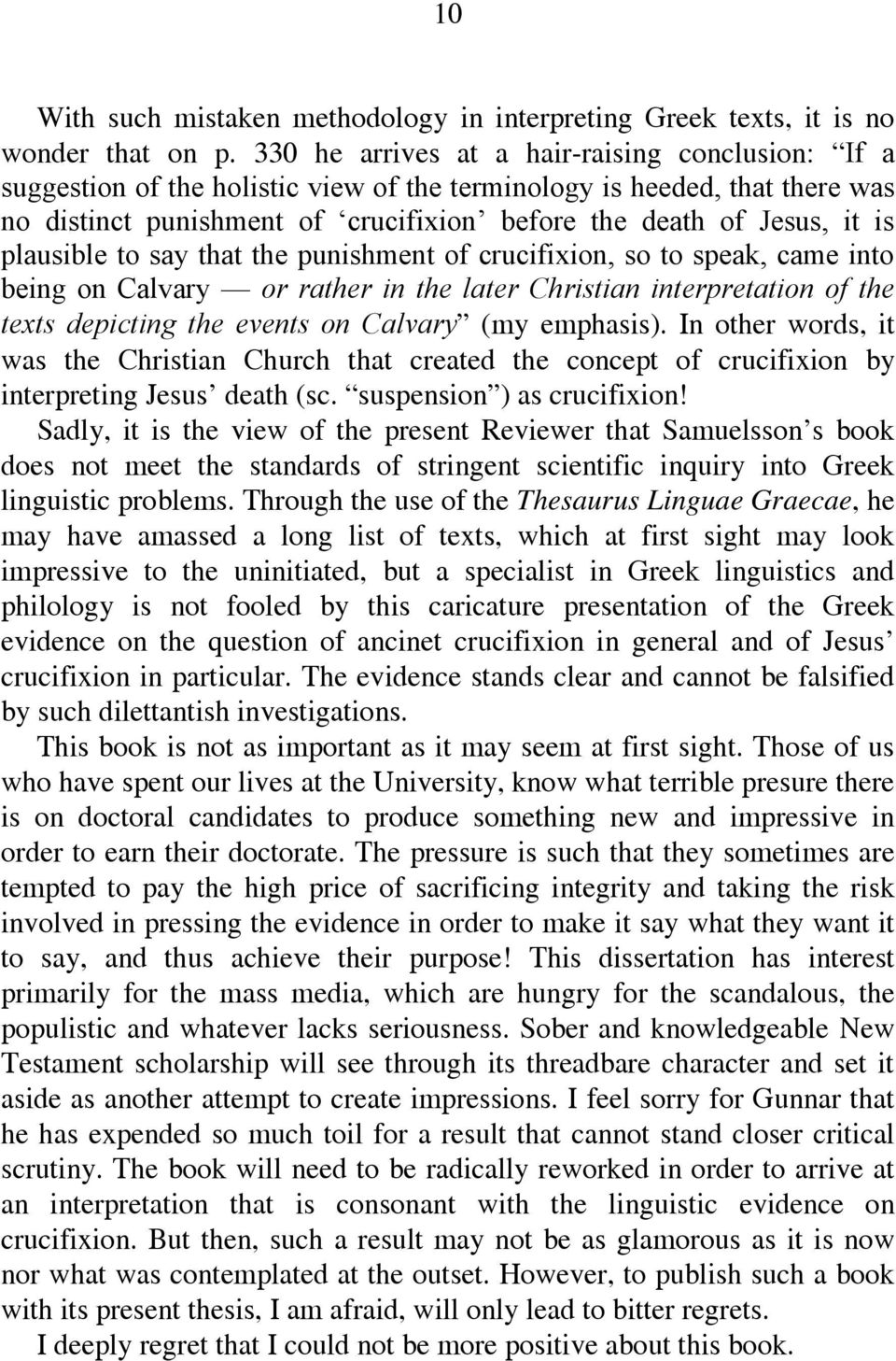 plausible to say that the punishment of crucifixion, so to speak, came into being on Calvary or rather in the later Christian interpretation of the texts depicting the events on Calvary (my emphasis).