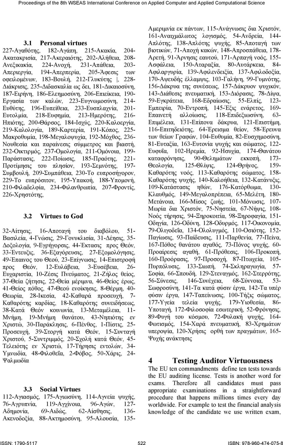 196-Ευπείθεια, 233-Ευσπλαχνία, 201- Ευτολμία, 218-Ευφημία, 213-Ημερότης, 216- Ηπιότης, 200-Θάρσος, 184-Ισχύς, 220-Καλοεργία, 219-Καλολογία, 189-Καρτερία, 191-Κόπος, 225- Μακροθυμία, 198-Μεγαλοψυχία,