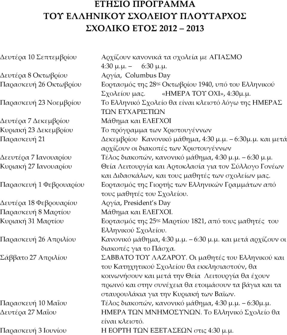 Παρασκευή 10 Μαΐου Δευτέρα 27 Μαΐου Παρασκευή 3 Ιουνίου Αρχίζουν κανονικά τα σχολεία με ΑΓΙΑΣΜΟ 4:30 μ.μ. 6:30 μ.μ. Αργία, Columbus Day Εορτασμός της 28 ης Οκτωβρίου 1940, υπό του Ελληνικού Σχολείου μας.