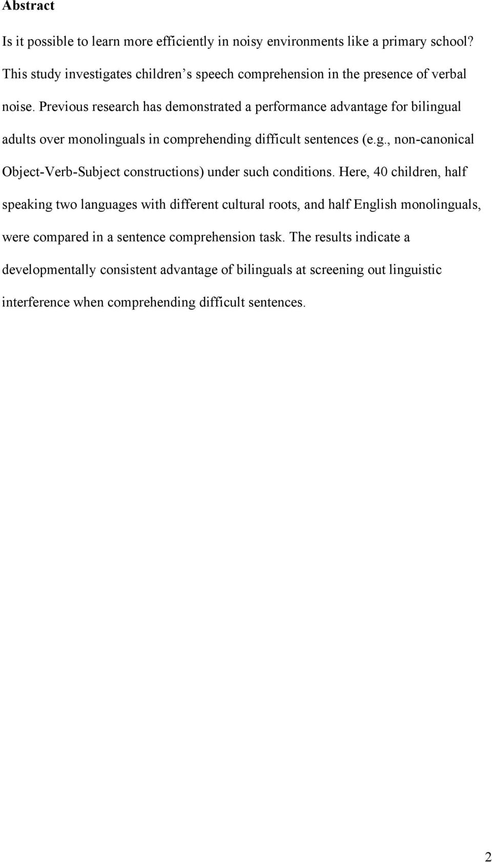 Previous research has demonstrated a performance advantage for bilingual adults over monolinguals in comprehending difficult sentences (e.g., non-canonical Object-Verb-Subject constructions) under such conditions.